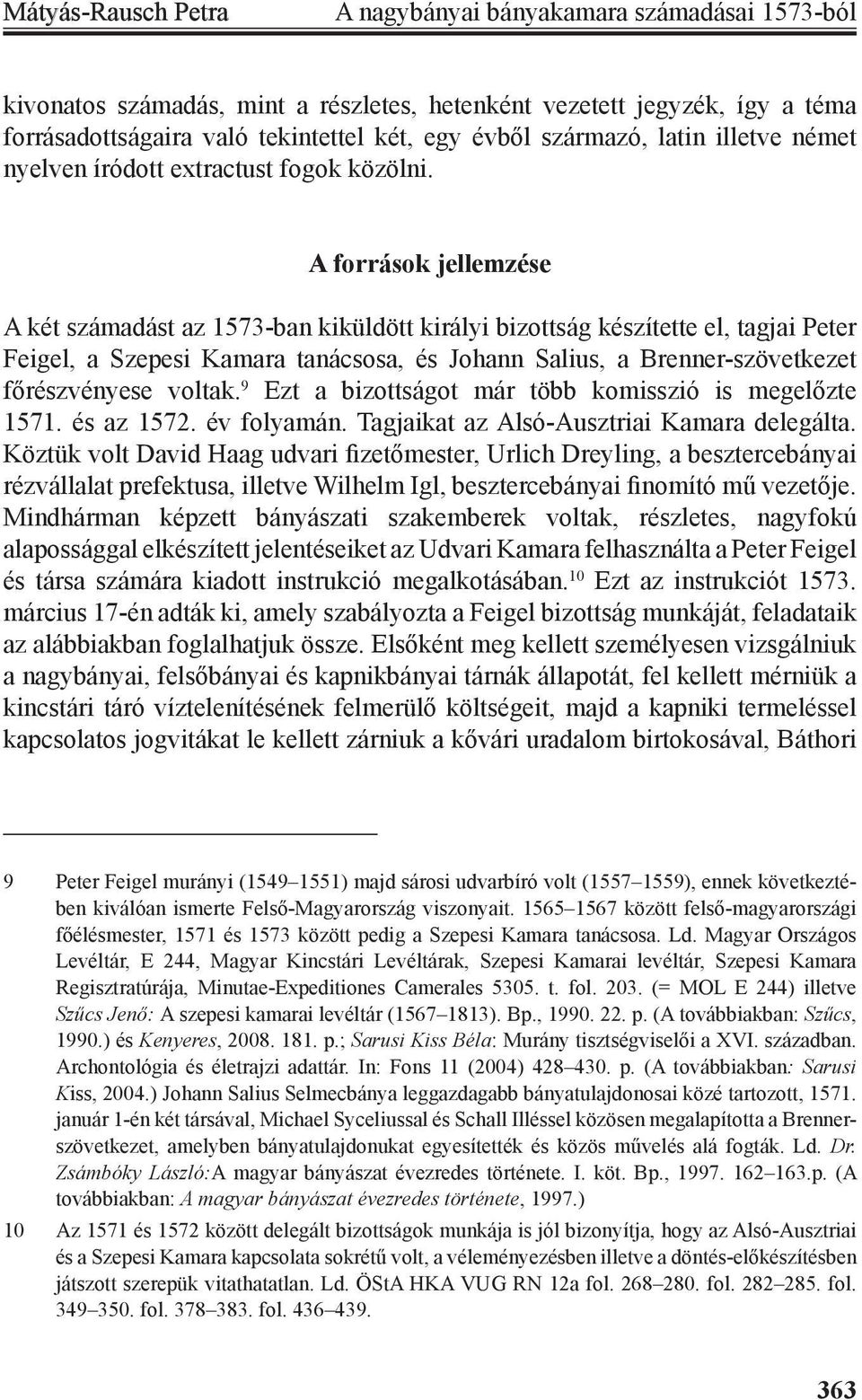 A források jellemzése A két számadást az 1573-ban kiküldött királyi bizottság készítette el, tagjai Peter Feigel, a Szepesi Kamara tanácsosa, és Johann Salius, a Brenner-szövetkezet főrészvényese