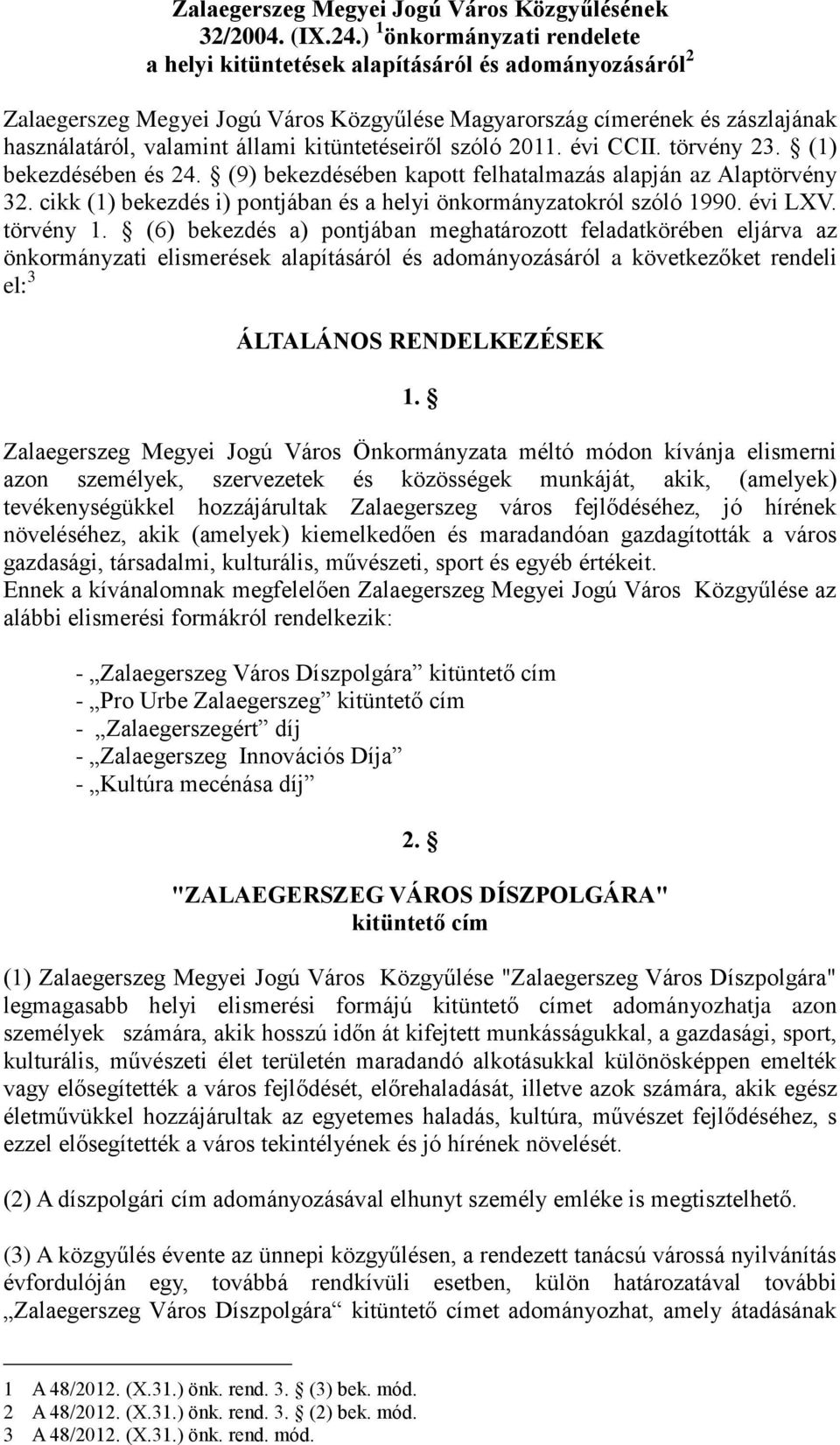 kitüntetéseiről szóló 2011. évi CCII. törvény 23. (1) bekezdésében és 24. (9) bekezdésében kapott felhatalmazás alapján az Alaptörvény 32.