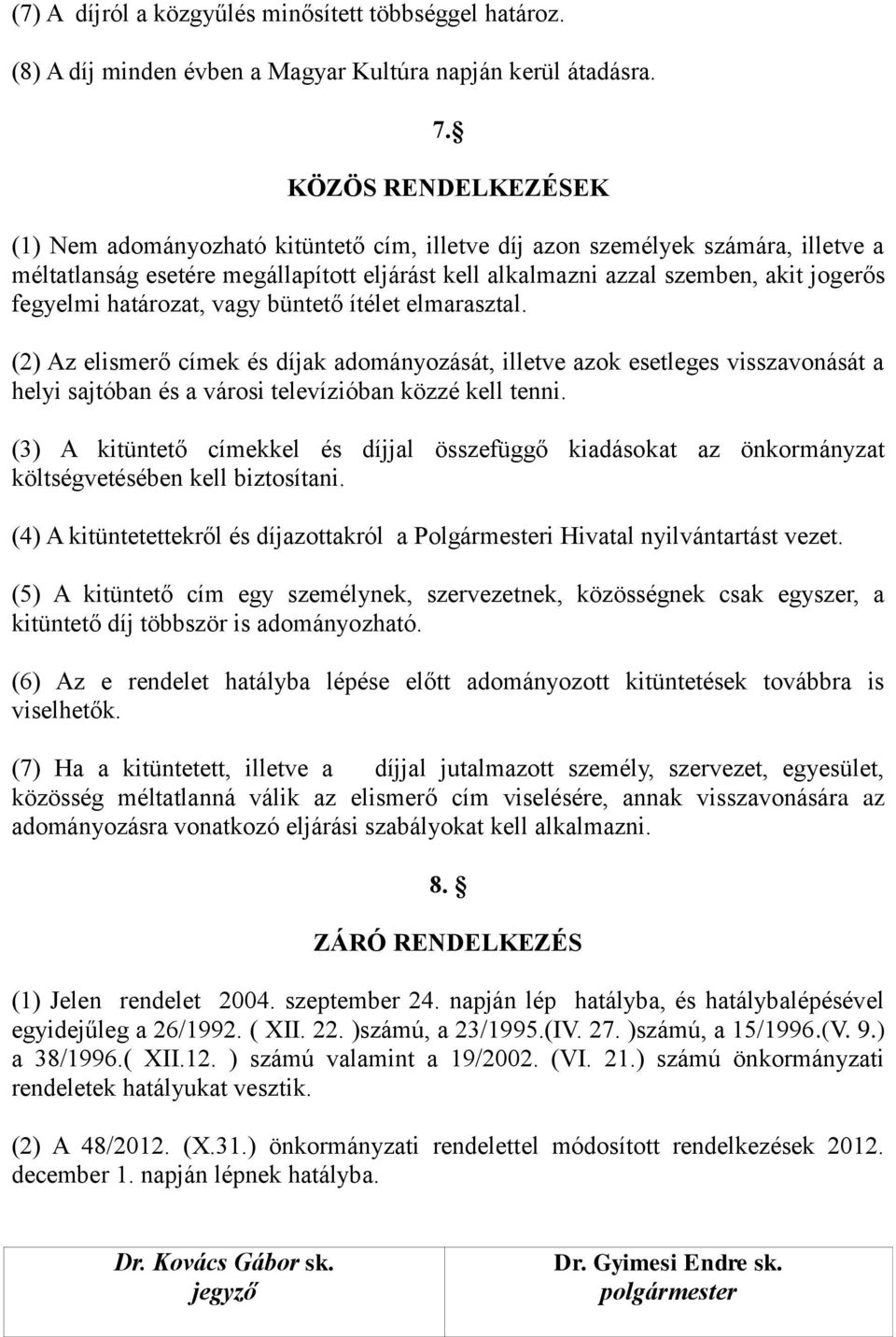 határozat, vagy büntető ítélet elmarasztal. (2) Az elismerő címek és díjak adományozását, illetve azok esetleges visszavonását a helyi sajtóban és a városi televízióban közzé kell tenni.