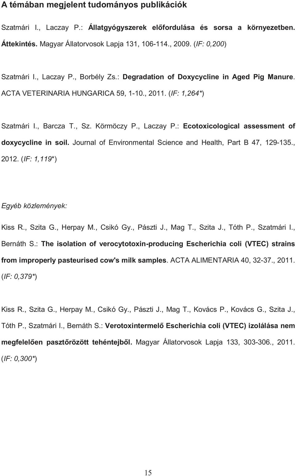 , Laczay P.: Ecotoxicological assessment of doxycycline in soil. Journal of Environmental Science and Health, Part B 47, 129-135., 2012. (IF: 1,119*) Egyéb közlemények: Kiss R., Szita G., Herpay M.