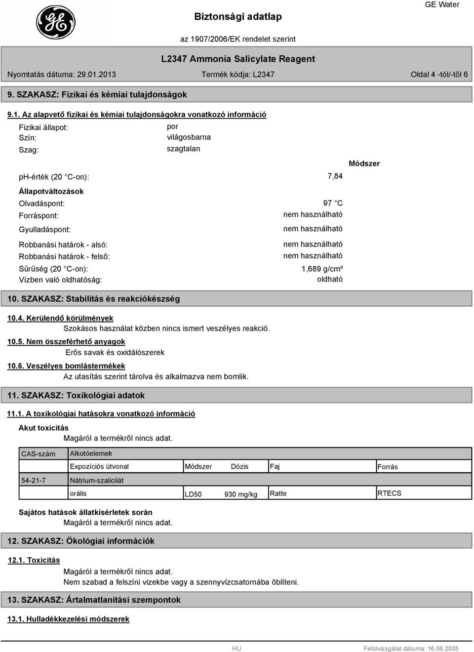 Gyulladáspont: Robbanási határok - alsó: Robbanási határok - felső: 97 C Sűrűség (20 C-on): 1,689 g/cm³ Vízben való oldhatóság: oldható Módszer 10. SZAKASZ: Stabilitás és reakciókészség 10.4.