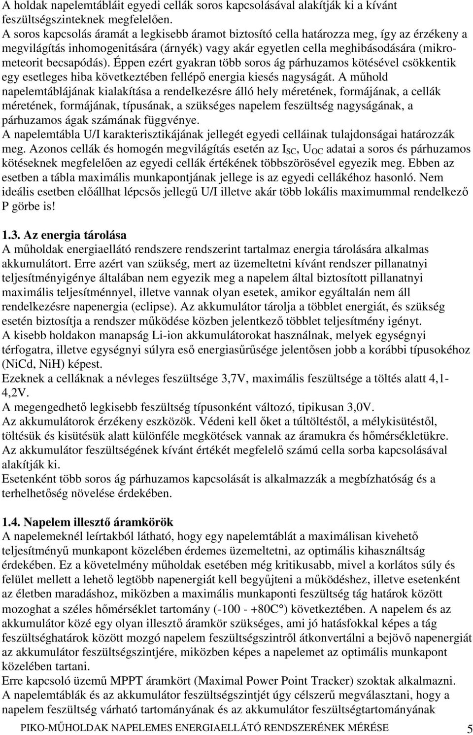 Éppen ezért gyakran több soros ág párhuzamos kötésével csökkentik egy esetleges hiba következtében fellépı energia kiesés nagyságát.