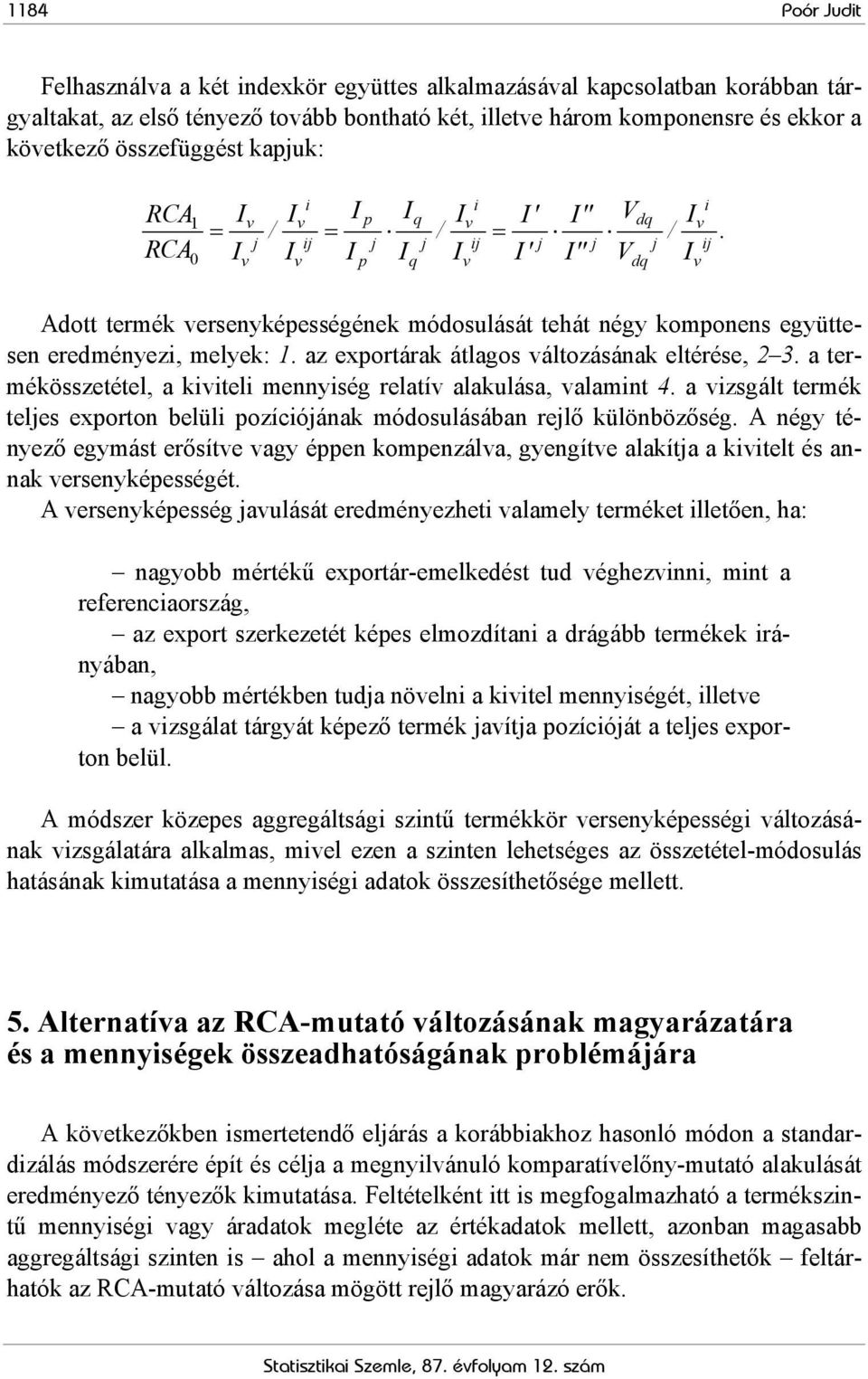 az exportárak átlagos változásáak eltérése, 2 3. a termékösszetétel, a kiviteli meyiség relatív alakulása, valamit 4. a vizsgált termék teles exporto belüli pozícióáak módosulásába relő külöbözőség.