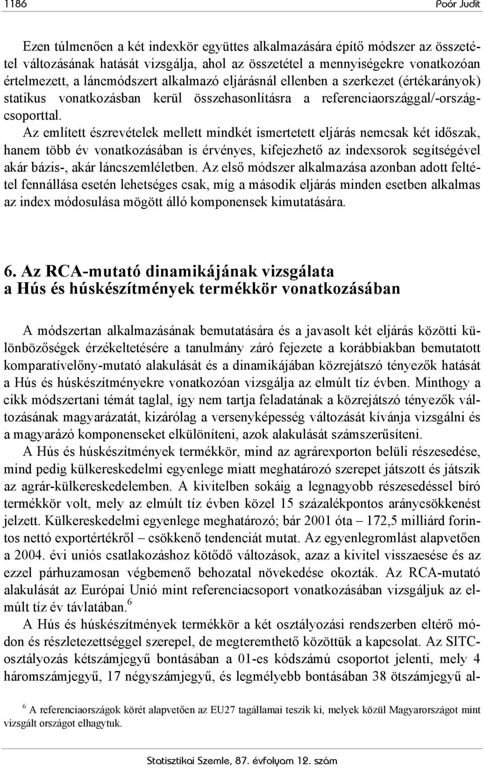 Az említett észrevételek mellett midkét ismertetett elárás emcsak két időszak, haem több év voatkozásába is érvéyes, kifeezhető az idexsorok segítségével akár bázis-, akár lácszemléletbe.