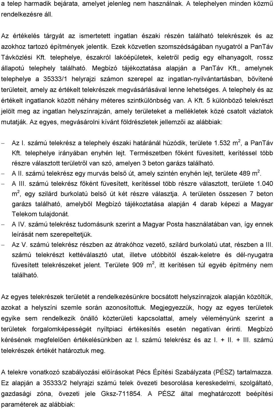 telephelye, északról lakóépületek, keletről pedig egy elhanyagolt, rossz állapotú telephely található. Megbízó tájékoztatása alapján a PanTáv Kft.