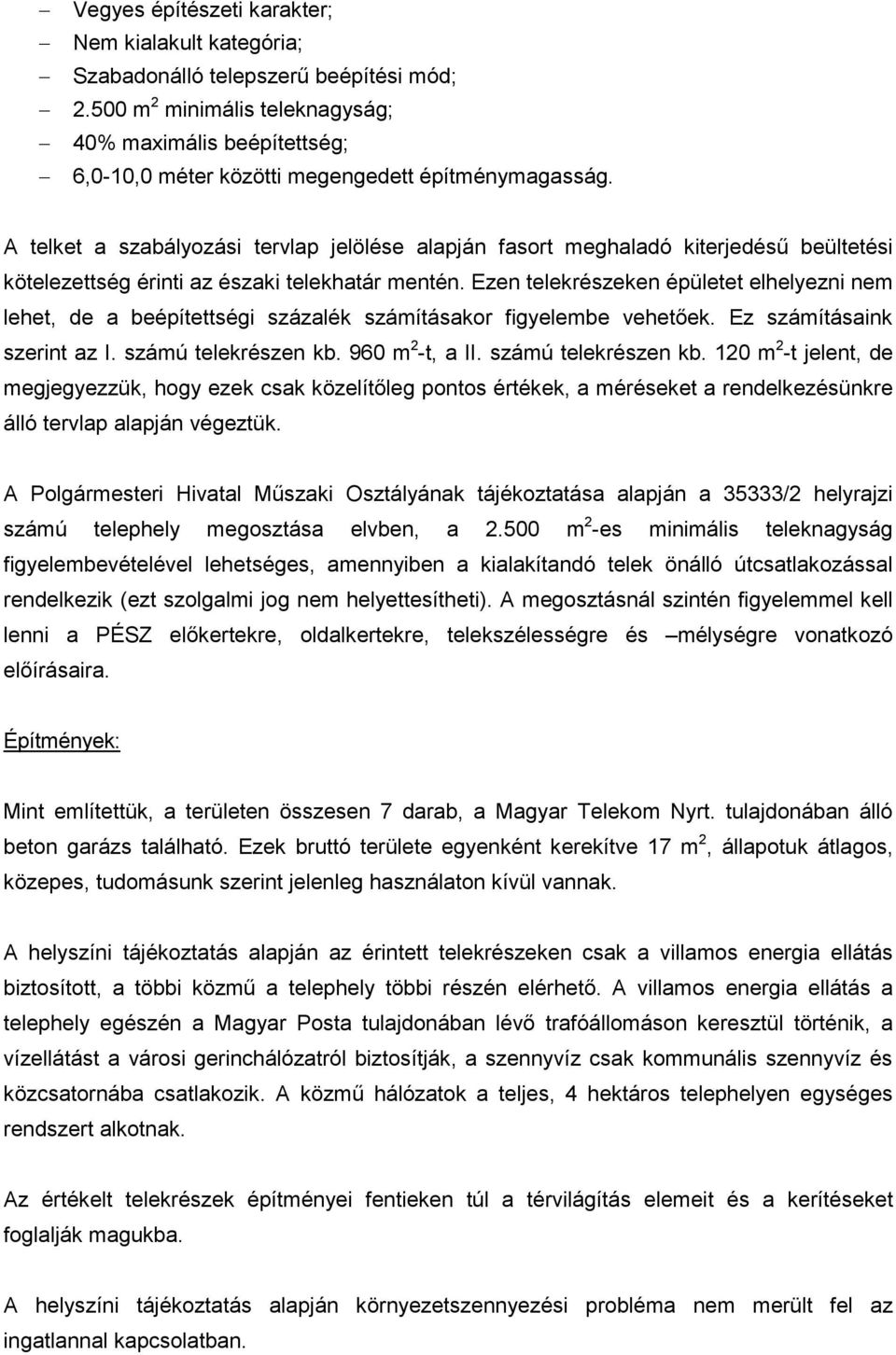 A telket a szabályozási tervlap jelölése alapján fasort meghaladó kiterjedésű beültetési kötelezettség érinti az északi telekhatár mentén.