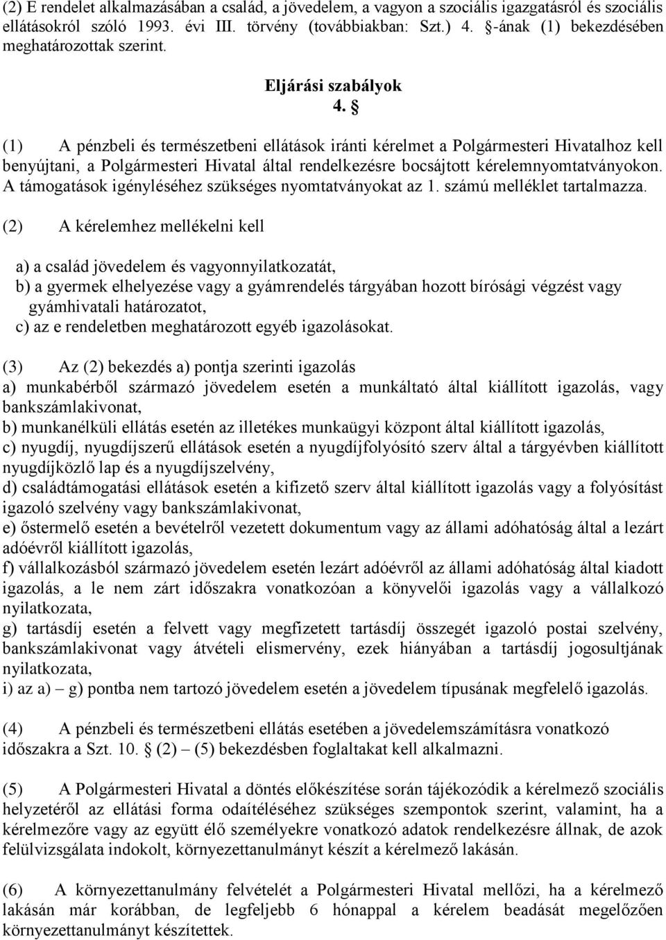 (1) A pénzbeli és természetbeni ellátások iránti kérelmet a Polgármesteri Hivatalhoz kell benyújtani, a Polgármesteri Hivatal által rendelkezésre bocsájtott kérelemnyomtatványokon.