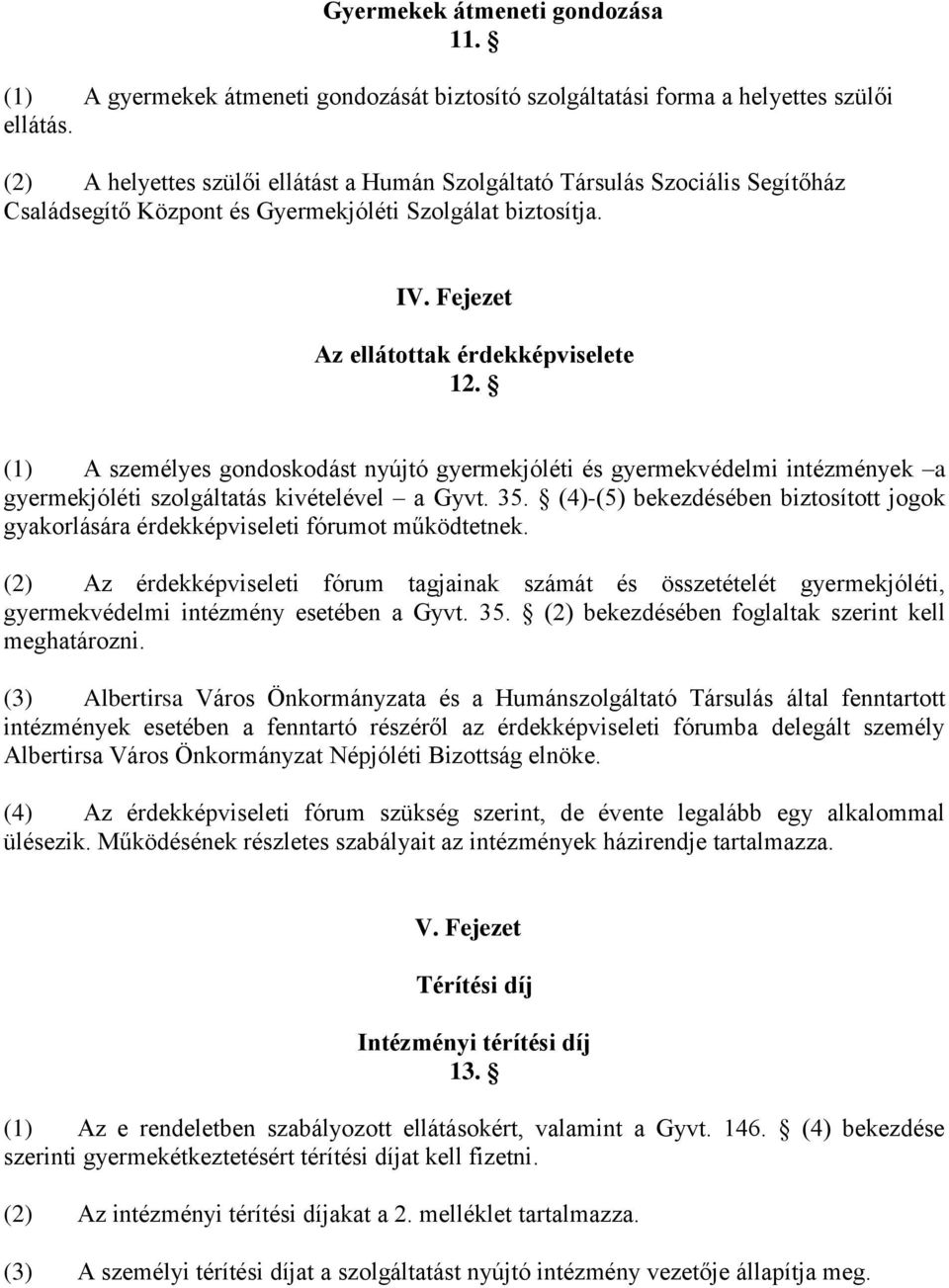 (1) A személyes gondoskodást nyújtó gyermekjóléti és gyermekvédelmi intézmények a gyermekjóléti szolgáltatás kivételével a Gyvt. 35.