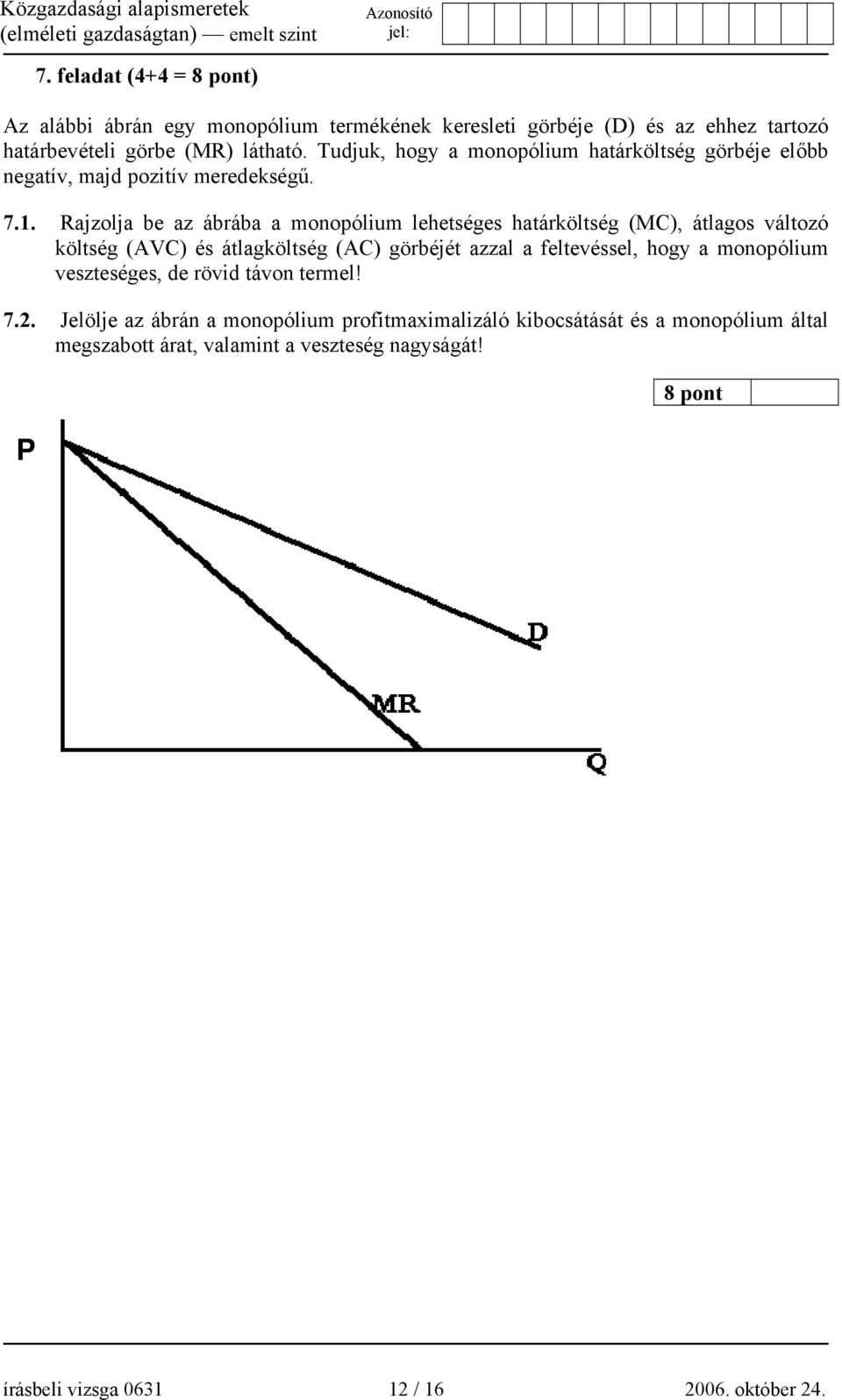 Rajzolja be az ábrába a monopólium lehetséges határköltség (MC), átlagos változó költség (AVC) és átlagköltség (AC) görbéjét azzal a feltevéssel, hogy a