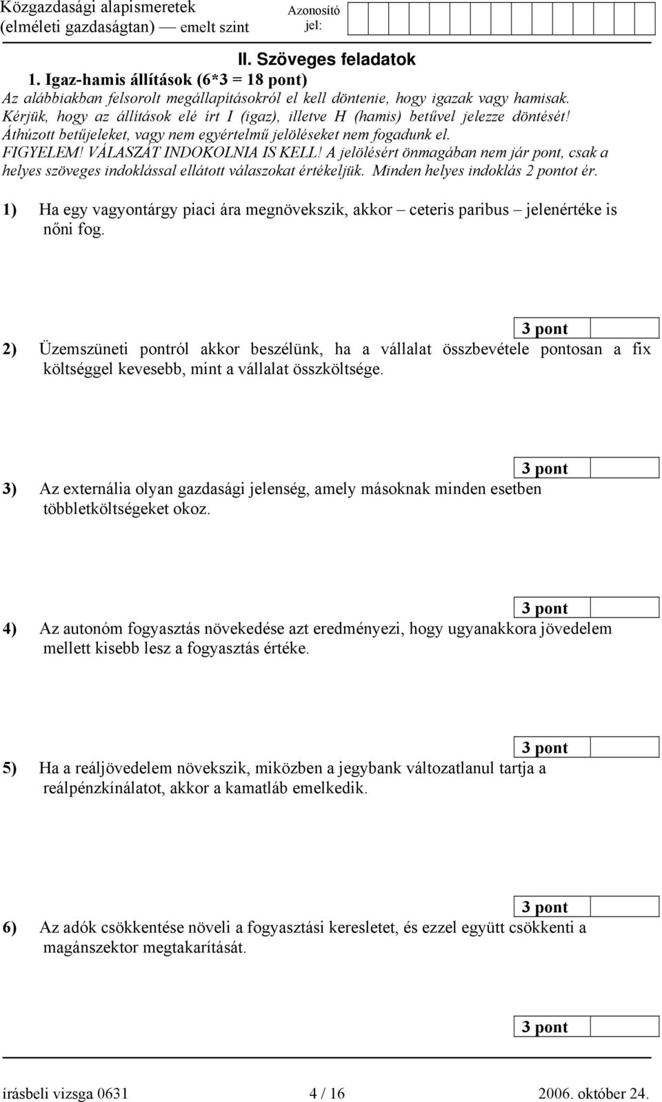 A jelölésért önmagában nem jár pont, csak a helyes szöveges indoklással ellátott válaszokat értékeljük. Minden helyes indoklás 2 pontot ér.