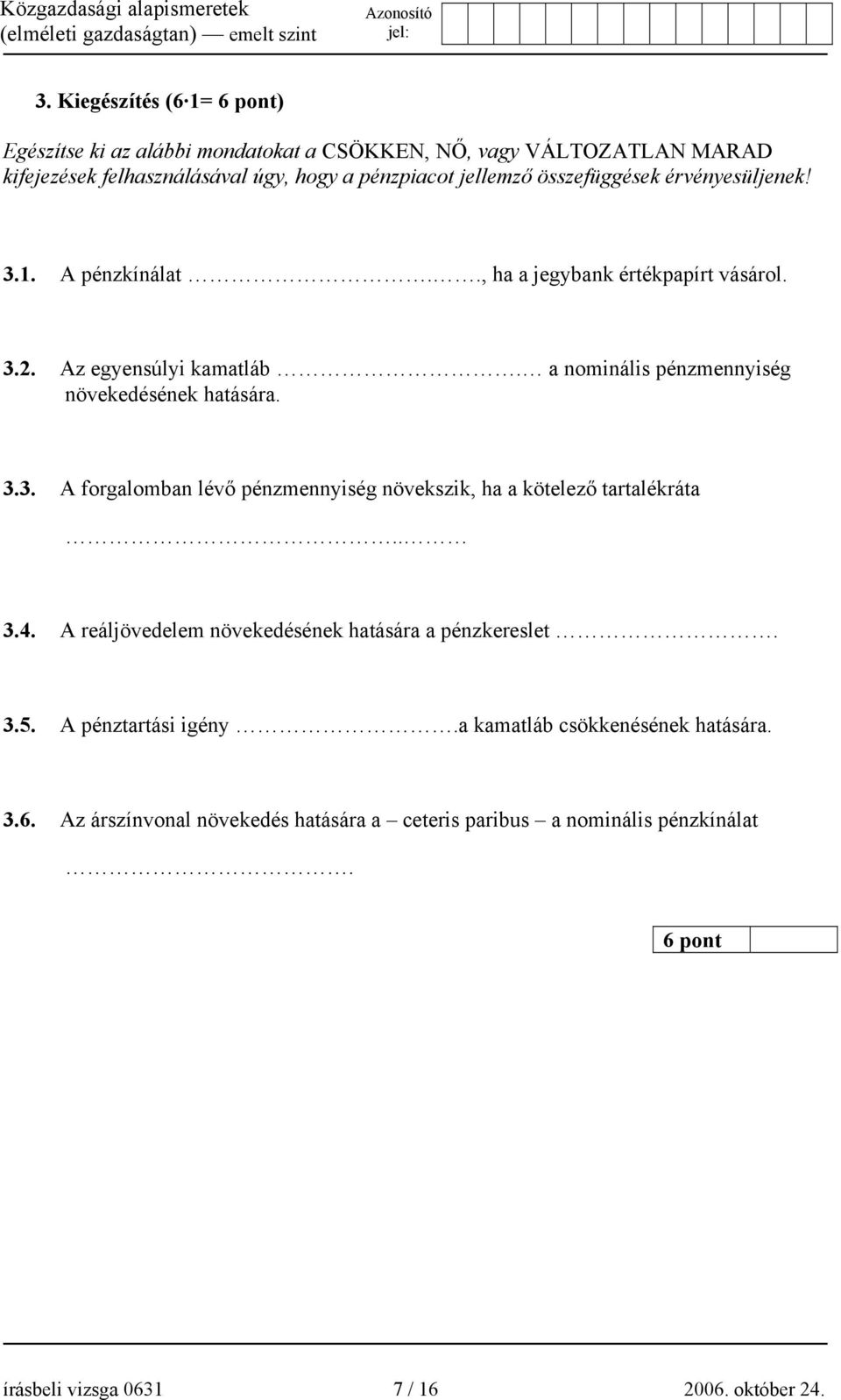 3.3. A forgalomban lévő pénzmennyiség növekszik, ha a kötelező tartalékráta.. 3.4. A reáljövedelem növekedésének hatására a pénzkereslet. 3.5. A pénztartási igény.