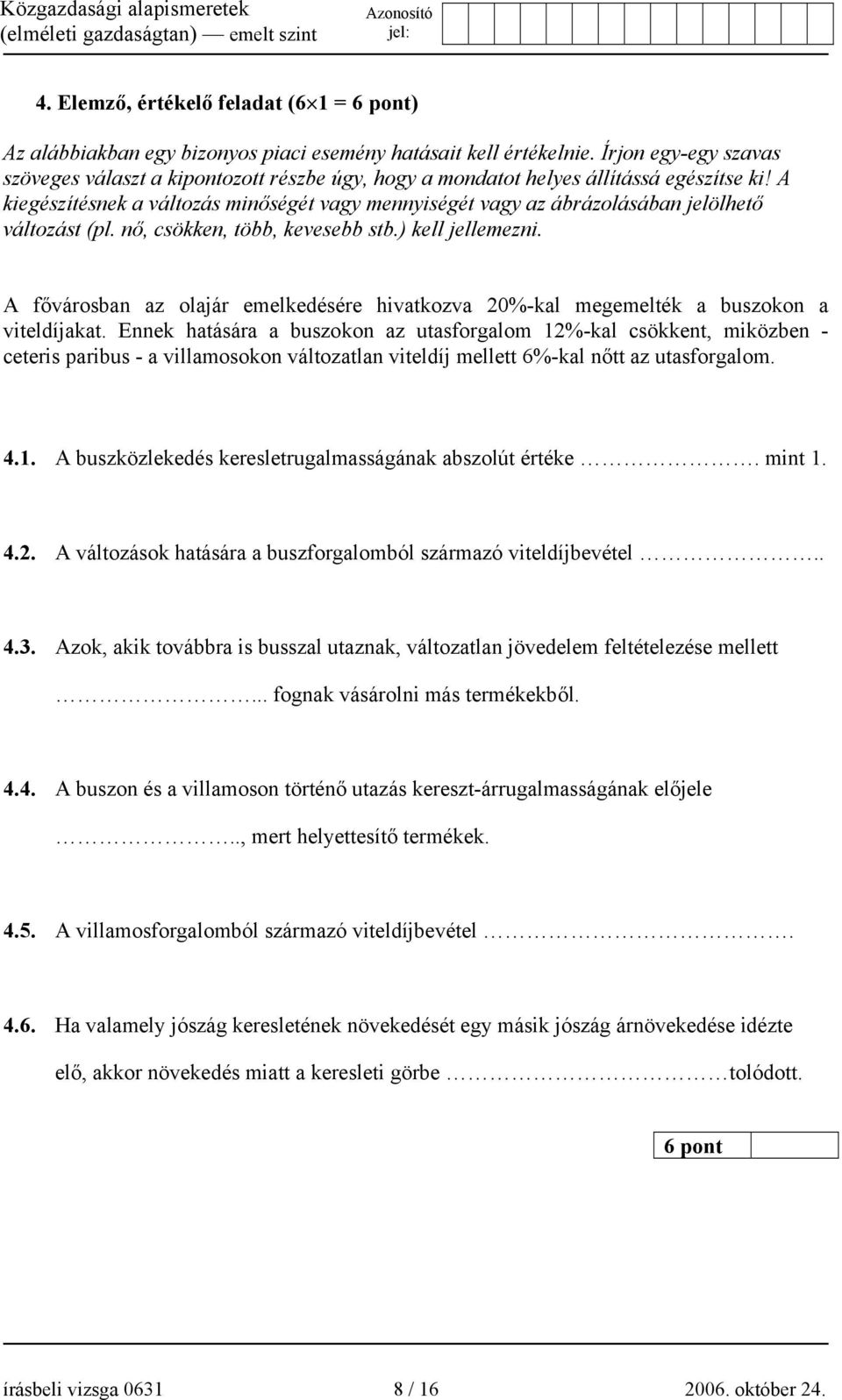 A kiegészítésnek a változás minőségét vagy mennyiségét vagy az ábrázolásában jelölhető változást (pl. nő, csökken, több, kevesebb stb.) kell jellemezni.