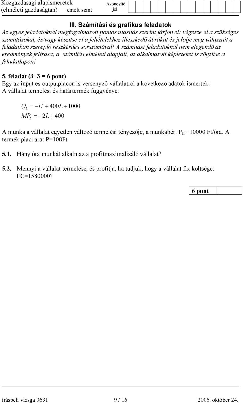 A számítási feladatoknál nem elegendő az eredmények felírása; a számítás elméleti alapjait, az alkalmazott képleteket is rögzítse a feladatlapon! 5.