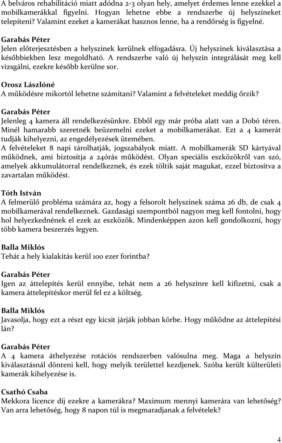 Új helyszínek kiválasztása a későbbiekben lesz megoldható. A rendszerbe való új helyszín integrálását meg kell vizsgálni, ezekre később kerülne sor.