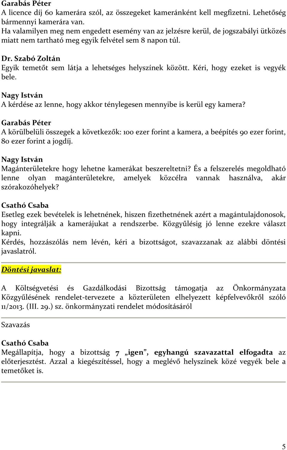 Szabó Zoltán Egyik temetőt sem látja a lehetséges helyszínek között. Kéri, hogy ezeket is vegyék bele. Nagy István A kérdése az lenne, hogy akkor ténylegesen mennyibe is kerül egy kamera?