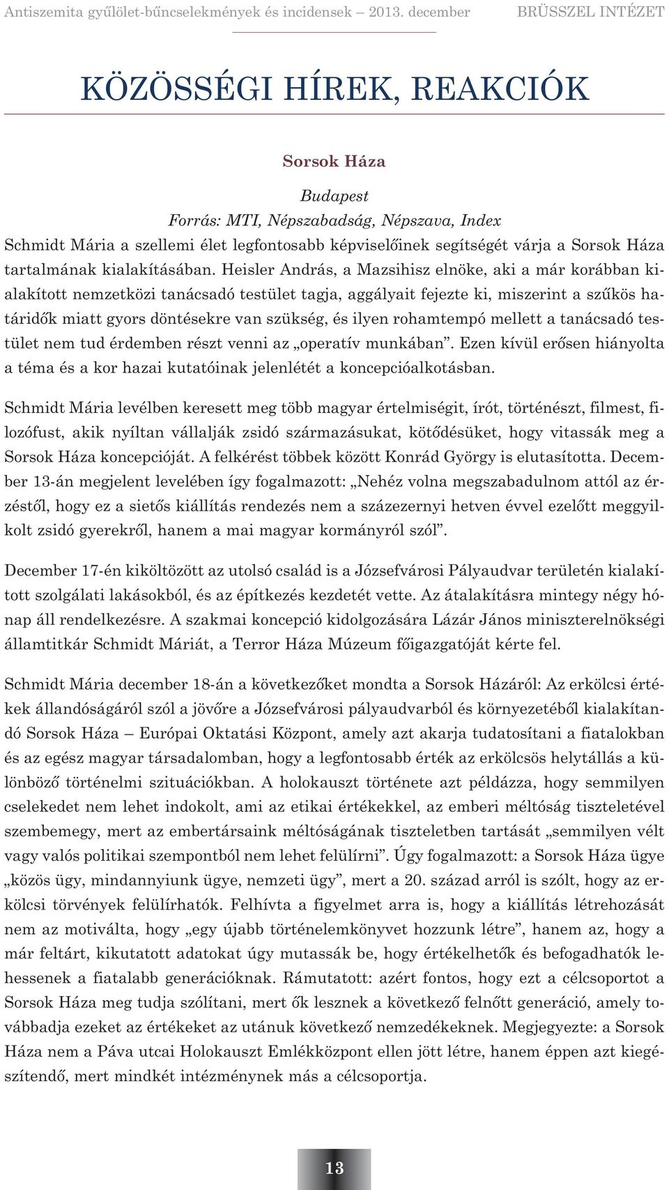 Heisler András, a Mazsihisz elnöke, aki a már korábban kialakított nemzetközi tanácsadó testület tagja, aggályait fejezte ki, miszerint a szûkös határidõk miatt gyors döntésekre van szükség, és ilyen