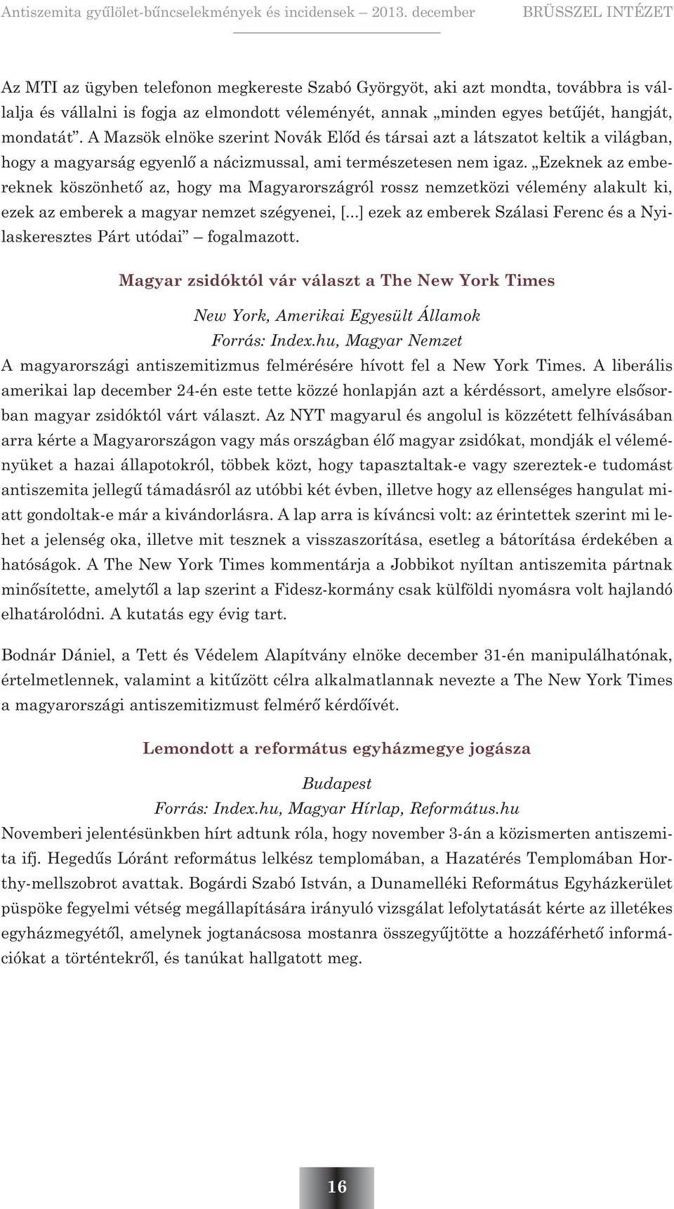 Ezeknek az embereknek köszönhetõ az, hogy ma Magyarországról rossz nemzetközi vélemény alakult ki, ezek az emberek a magyar nemzet szégyenei, [.