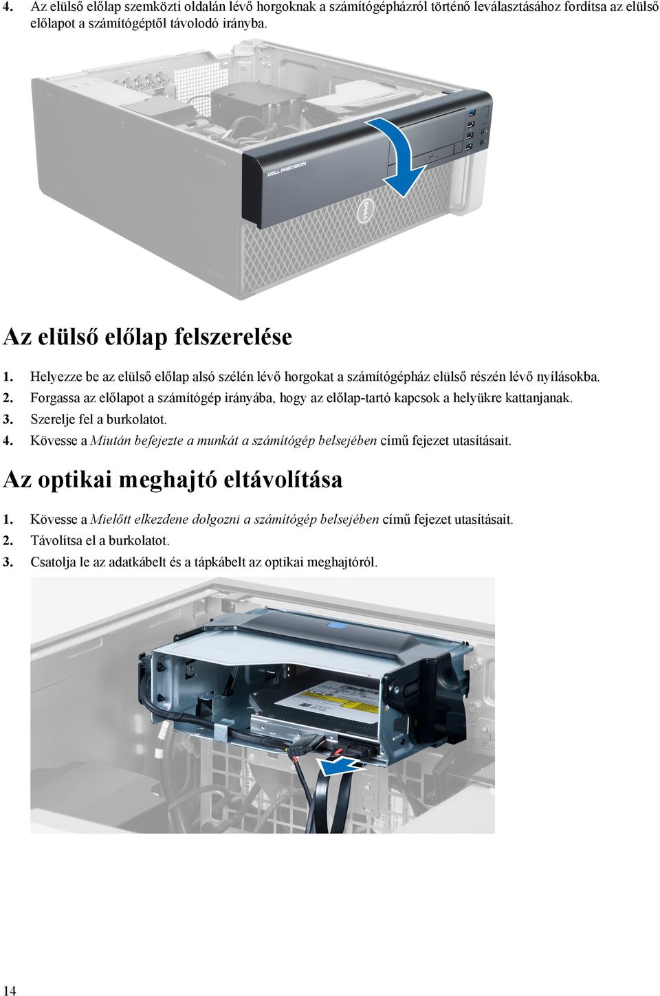 Forgassa az előlapot a számítógép irányába, hogy az előlap-tartó kapcsok a helyükre kattanjanak. 3. Szerelje fel a burkolatot. 4.