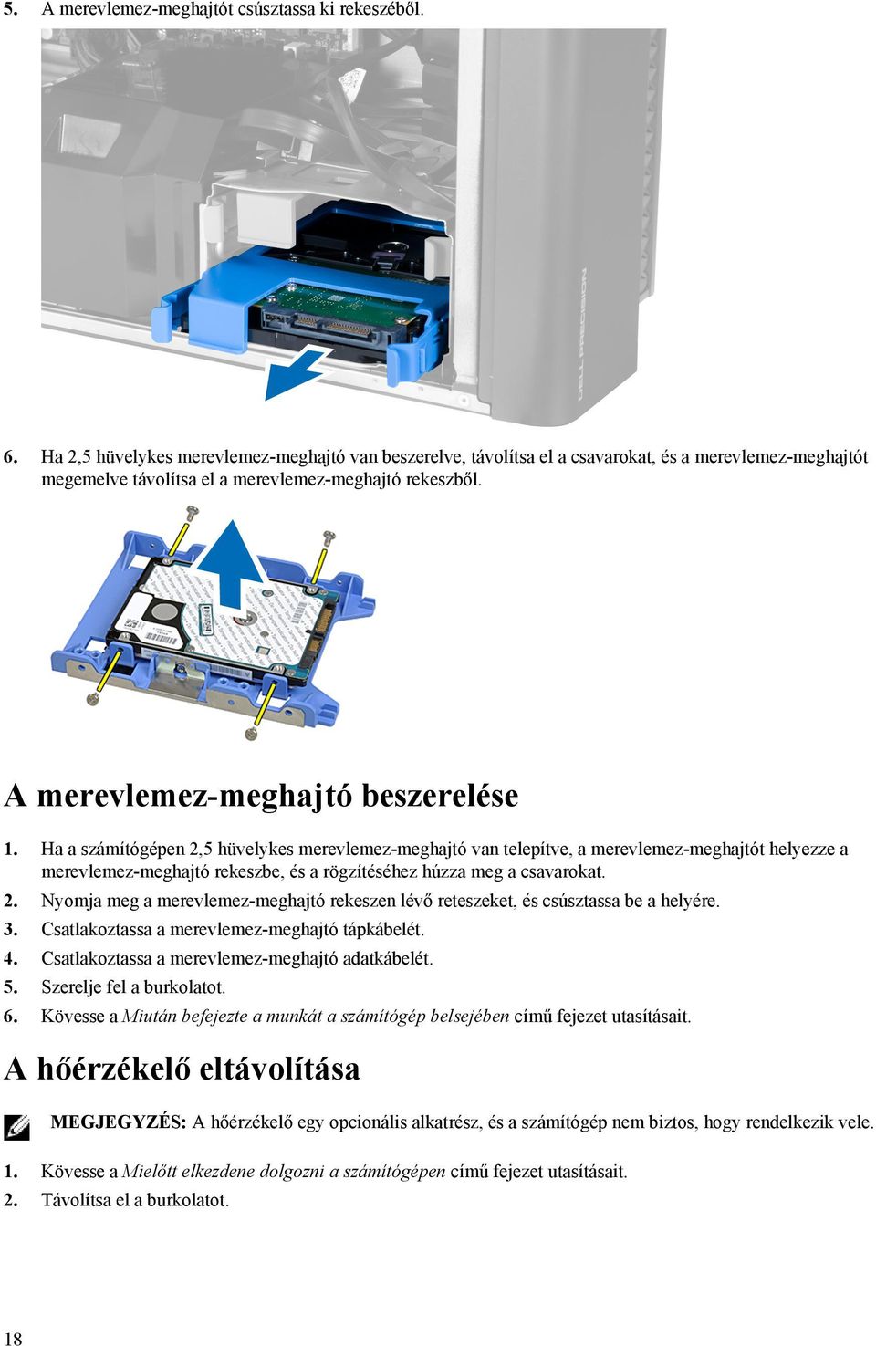 Ha a számítógépen 2,5 hüvelykes merevlemez-meghajtó van telepítve, a merevlemez-meghajtót helyezze a merevlemez-meghajtó rekeszbe, és a rögzítéséhez húzza meg a csavarokat. 2. Nyomja meg a merevlemez-meghajtó rekeszen lévő reteszeket, és csúsztassa be a helyére.