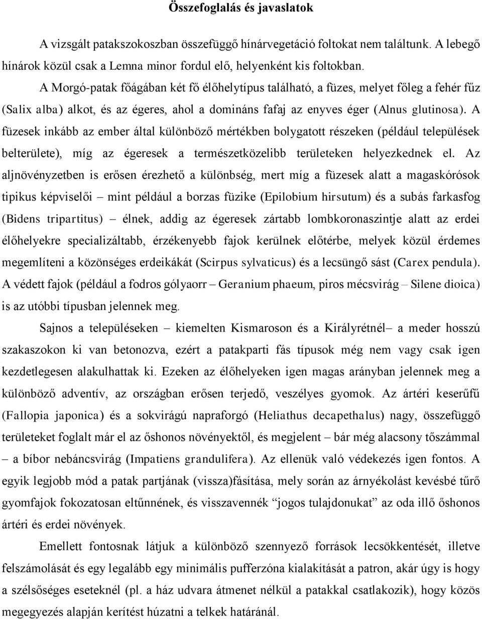 A füzesek inkább az ember által különböző mértékben bolygatott részeken (például települések belterülete), míg az égeresek a természetközelibb területeken helyezkednek el.