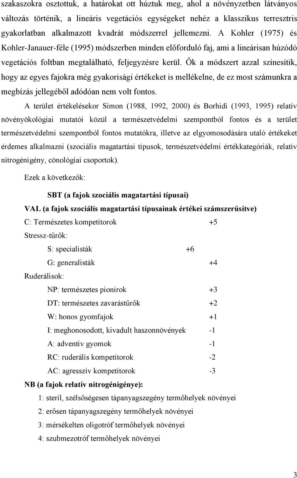 Ők a módszert azzal színesítik, hogy az egyes fajokra még gyakorisági értékeket is mellékelne, de ez most számunkra a megbízás jellegéből adódóan nem volt fontos.