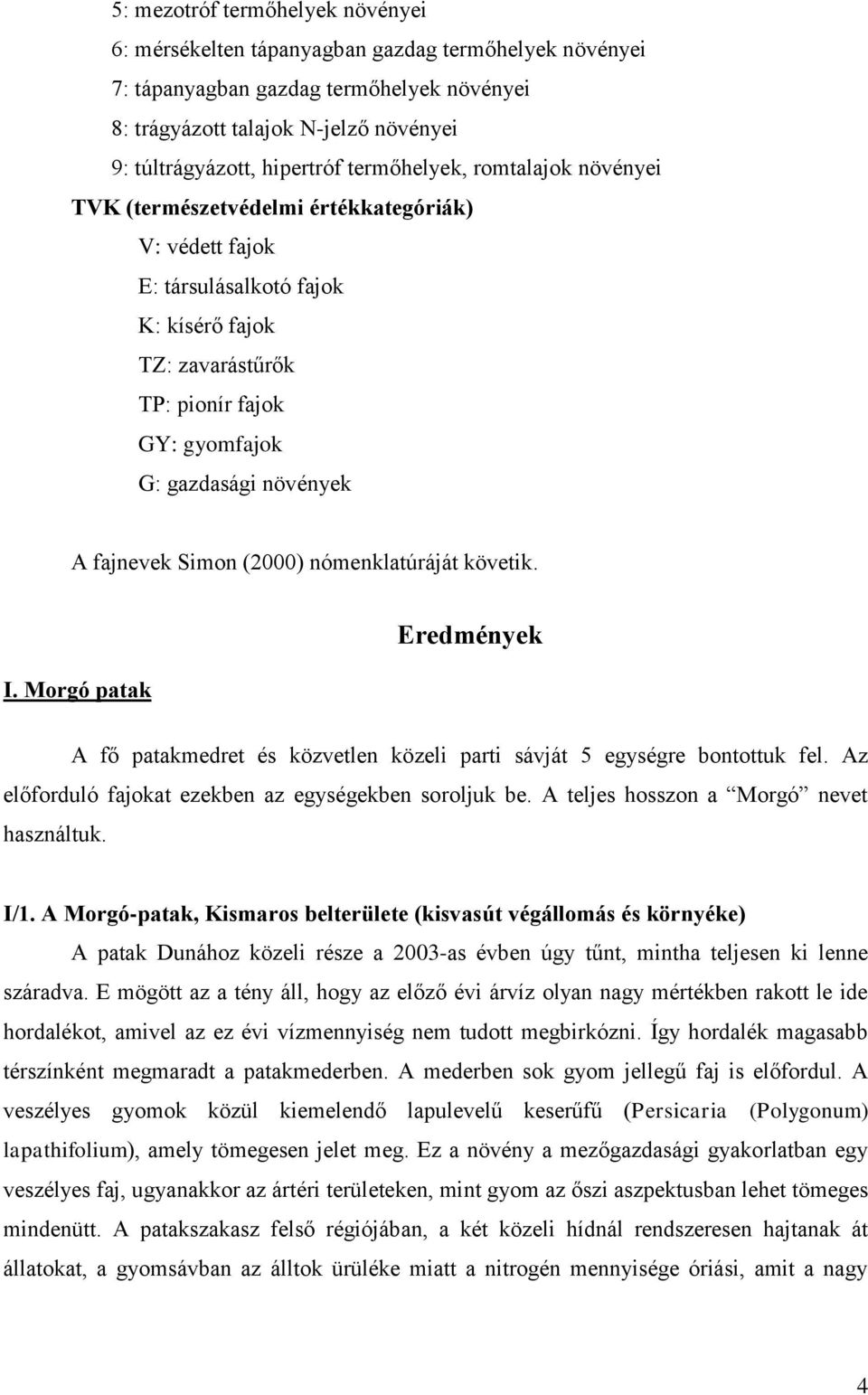 fajnevek Simon (2000) nómenklatúráját követik. I. Morgó patak Eredmények A fő patakmedret és közvetlen közeli parti sávját 5 egységre bontottuk fel.