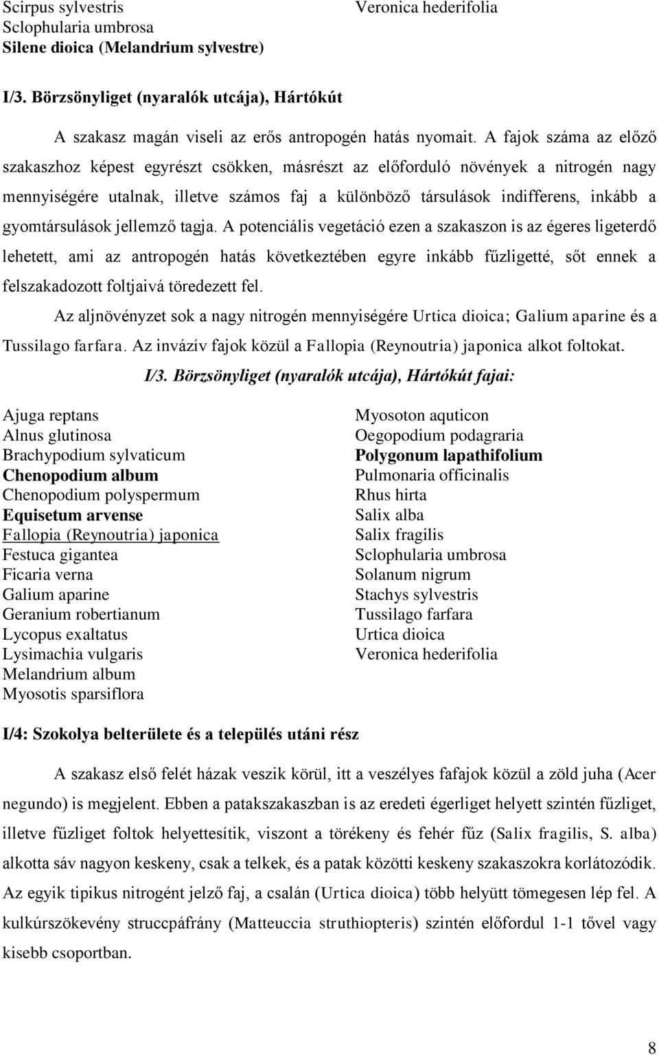 A fajok száma az előző szakaszhoz képest egyrészt csökken, másrészt az előforduló növények a nitrogén nagy mennyiségére utalnak, illetve számos faj a különböző társulások indifferens, inkább a