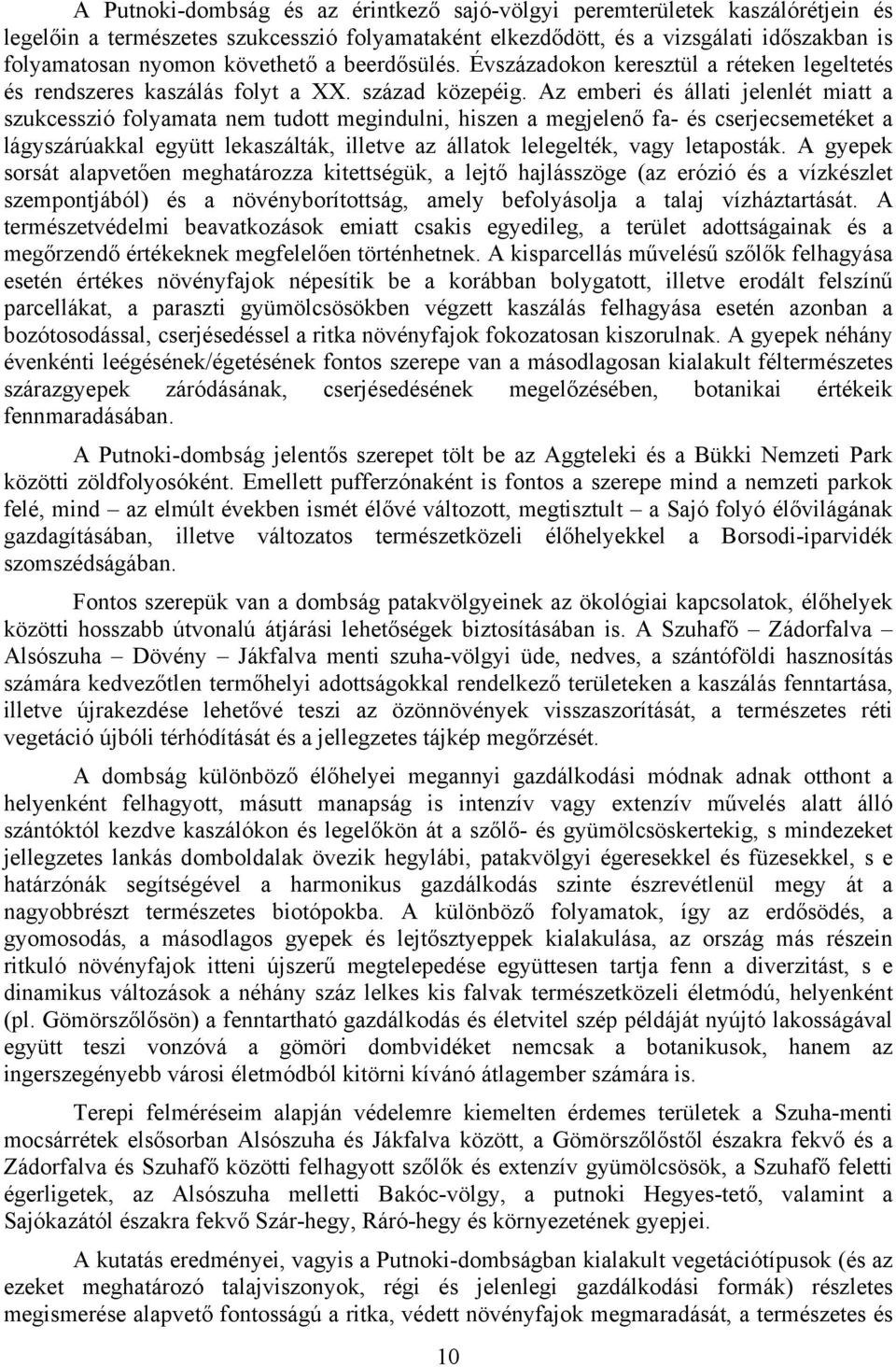 Az emberi és állati jelenlét miatt a szukcesszió folyamata nem tudott megindulni, hiszen a megjelenő fa- és cserjecsemetéket a lágyszárúakkal együtt lekaszálták, illetve az állatok lelegelték, vagy