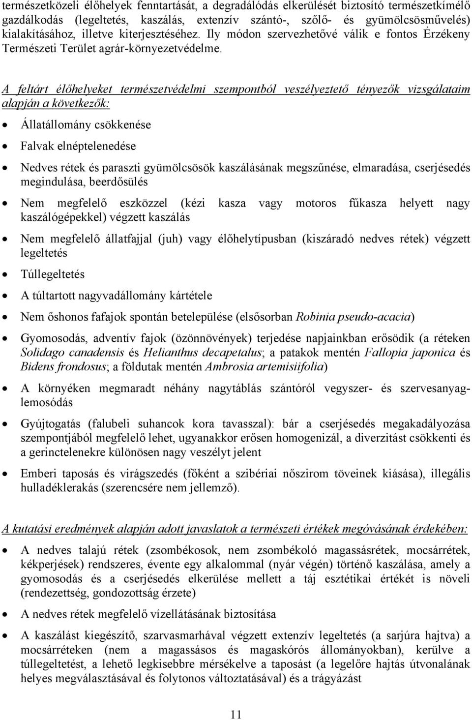 A feltárt élőhelyeket természetvédelmi szempontból veszélyeztető tényezők vizsgálataim alapján a következők: Állatállomány csökkenése Falvak elnéptelenedése Nedves rétek és paraszti gyümölcsösök