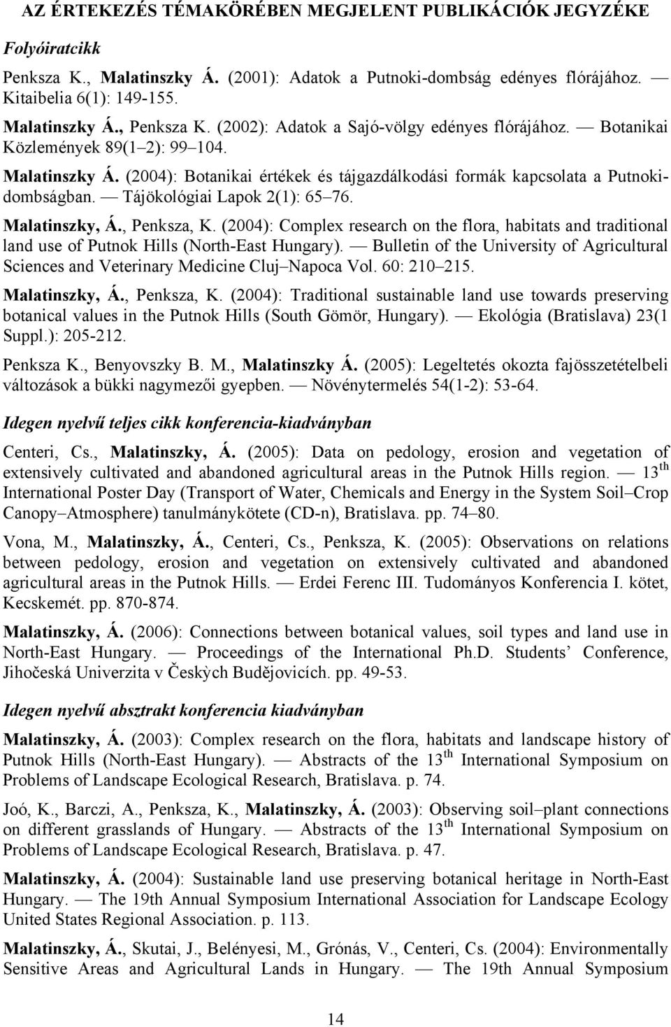 Tájökológiai Lapok 2(1): 65 76. Malatinszky, Á., Penksza, K. (2004): Complex research on the flora, habitats and traditional land use of Putnok Hills (North-East Hungary).