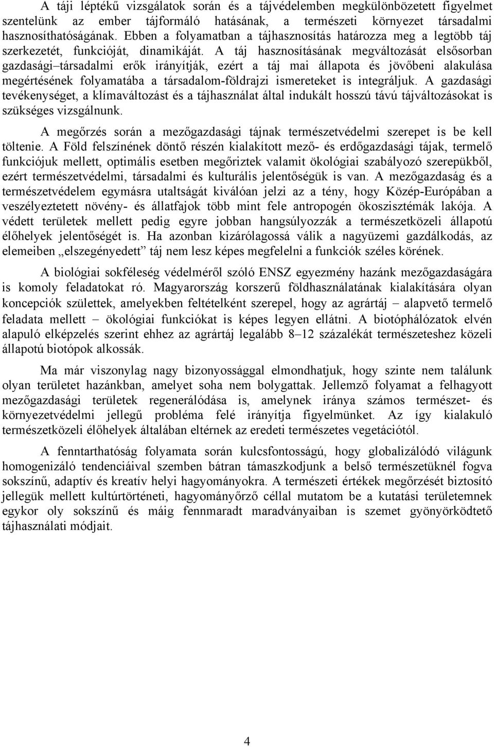 A táj hasznosításának megváltozását elsősorban gazdasági társadalmi erők irányítják, ezért a táj mai állapota és jövőbeni alakulása megértésének folyamatába a társadalom-földrajzi ismereteket is