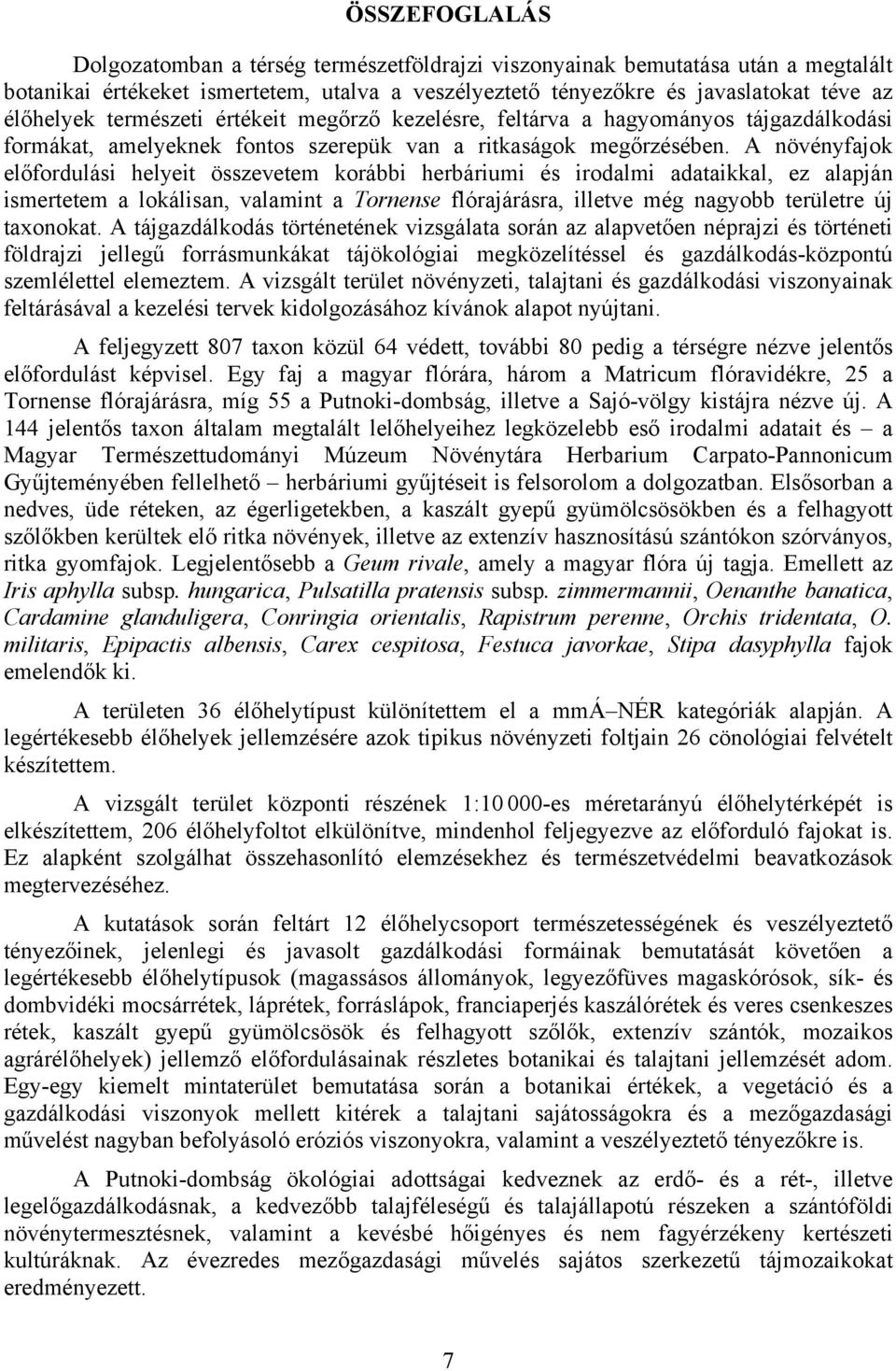 A növényfajok előfordulási helyeit összevetem korábbi herbáriumi és irodalmi adataikkal, ez alapján ismertetem a lokálisan, valamint a Tornense flórajárásra, illetve még nagyobb területre új