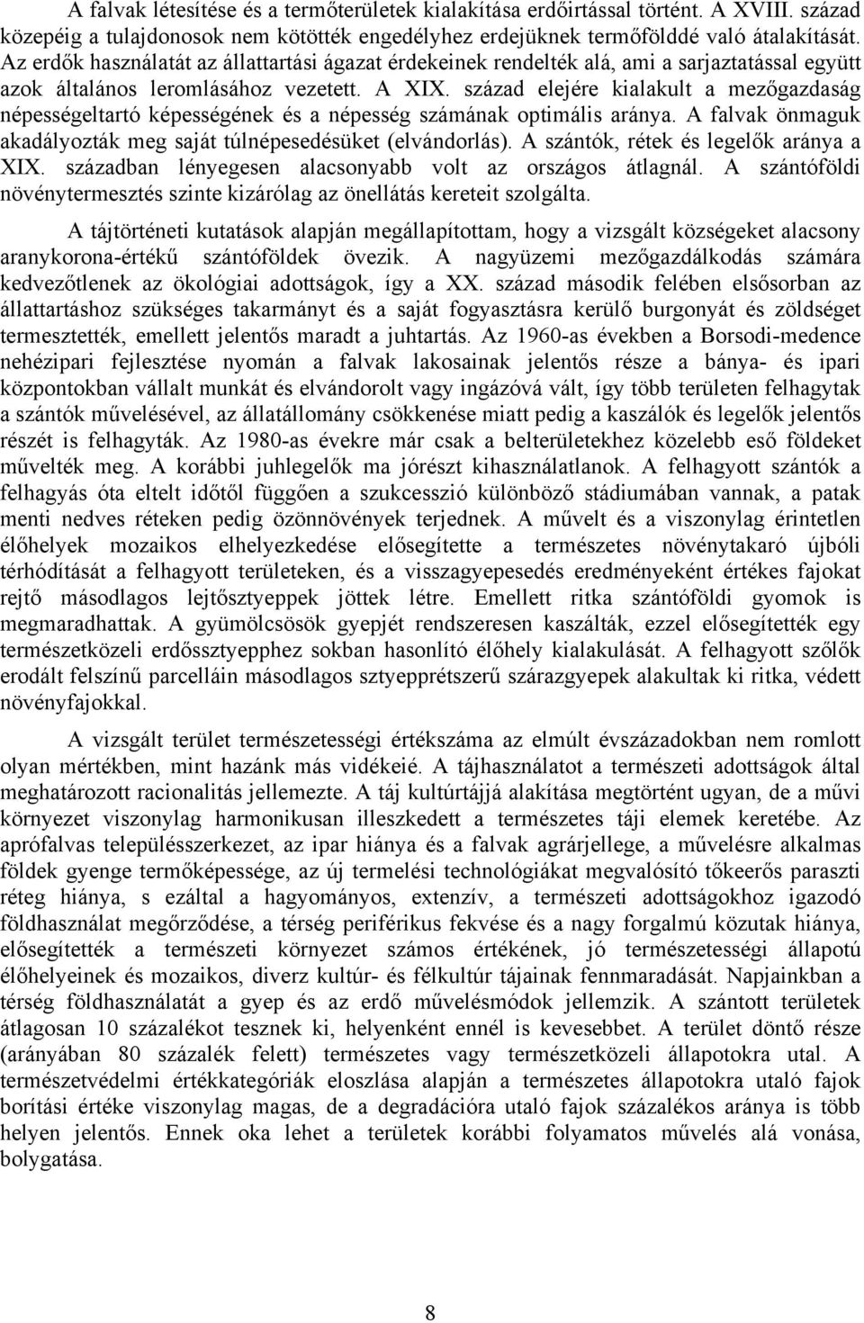 század elejére kialakult a mezőgazdaság népességeltartó képességének és a népesség számának optimális aránya. A falvak önmaguk akadályozták meg saját túlnépesedésüket (elvándorlás).