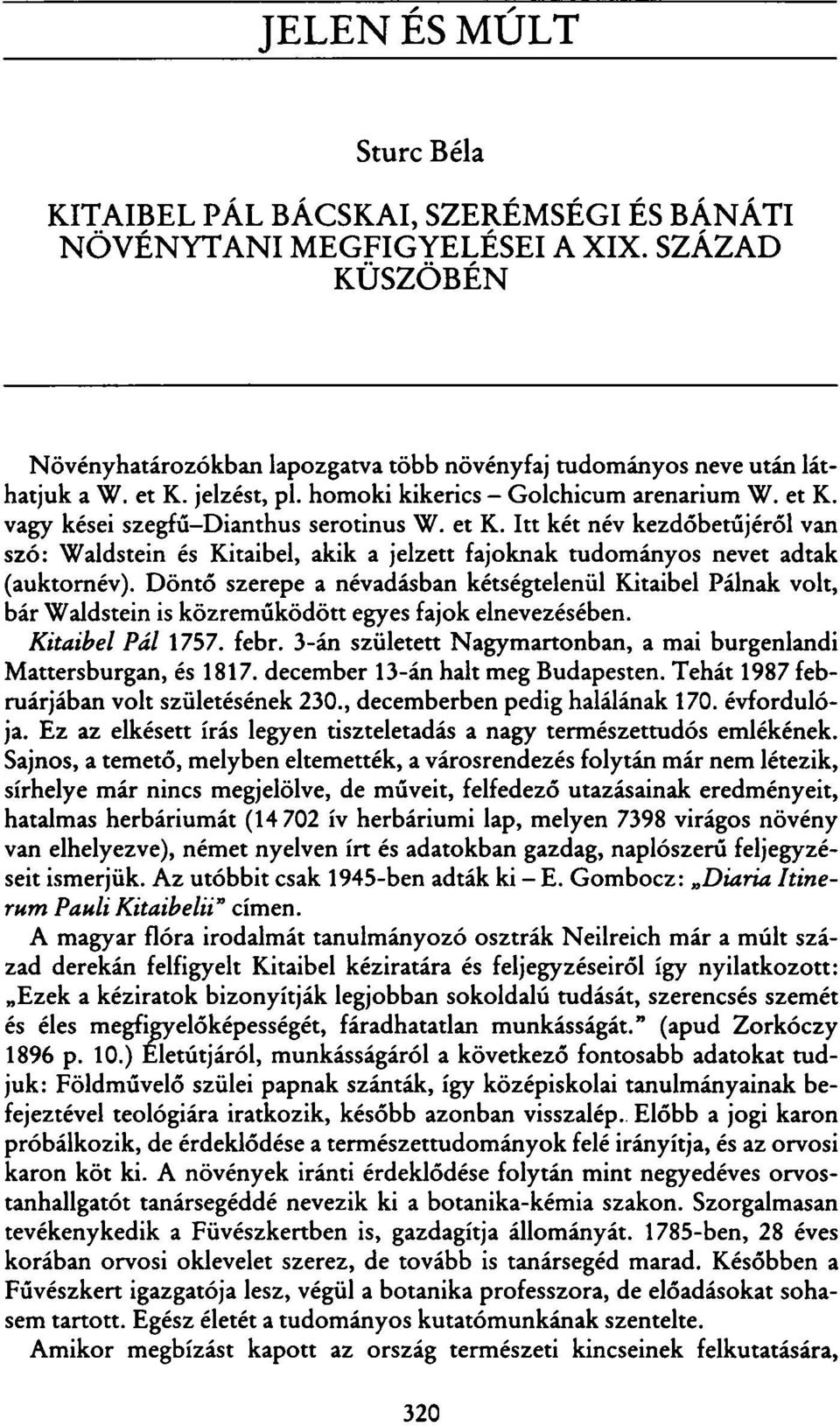 Döntő szerepe a névadásban kétségtelenül Kitaibel Pálnak volt, bár Waldstein is közreműködött egyes fajok elnevezésében. Kitaibel Pál 1757. febr.