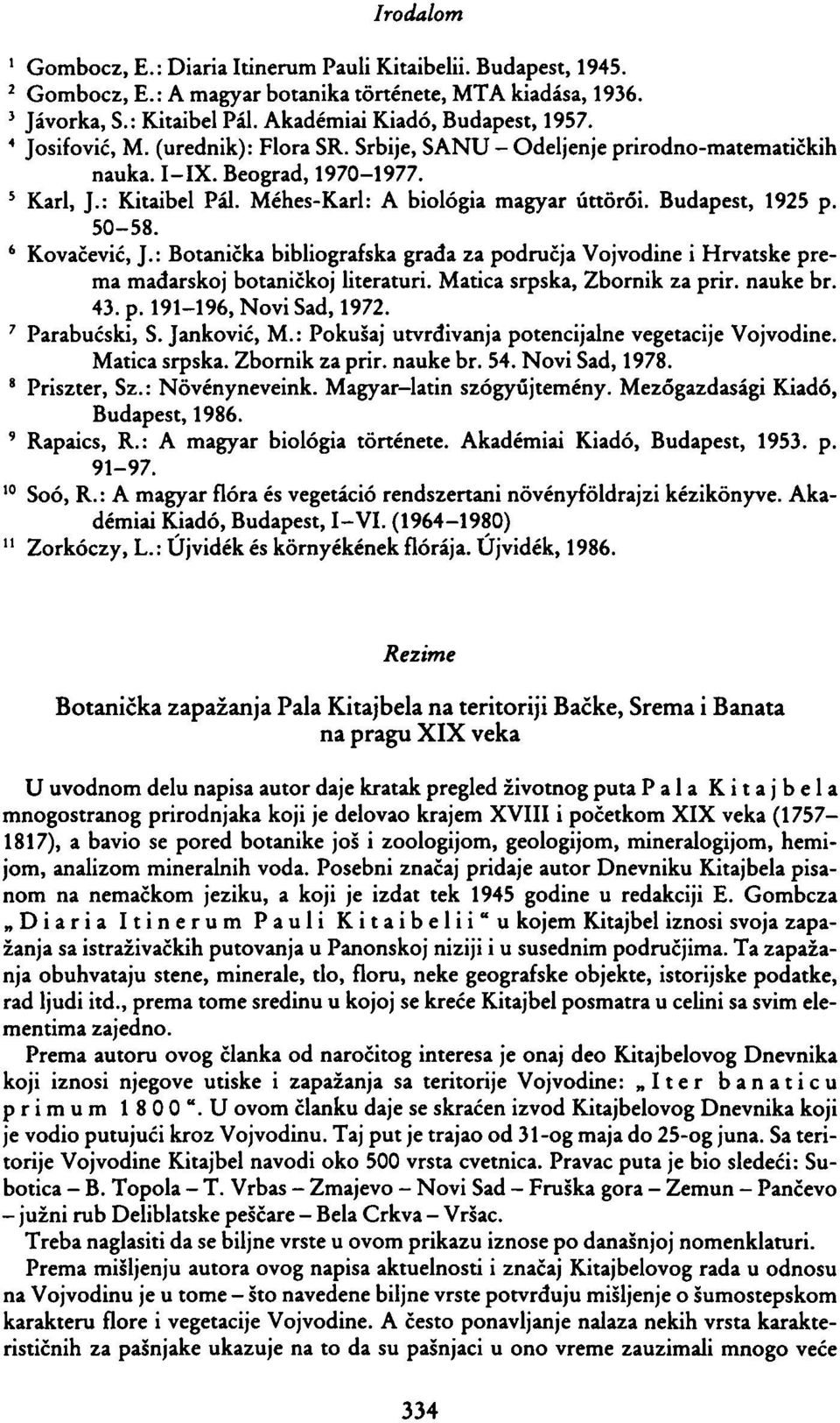 Méhes-Kari: A biológia magyar úttörői. Budapest, 1925 p. 50-58. Kovačević, J.: Botanička bibliografska grada za područja Vojvodine i Hrvatske prema mađarskoj botaničkoj literaturi.