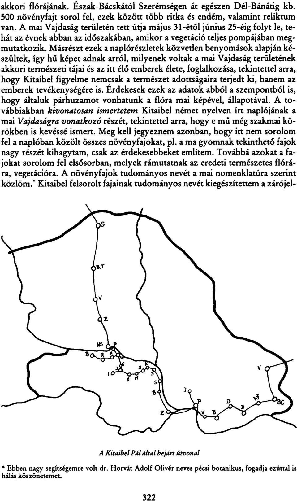 Másrészt ezek a naplórészletek közvetlen benyomások alapján készültek, így hű képet adnak arról, milyenek voltak a mai Vajdaság területének akkori természeti tájai és az itt élő emberek élete,