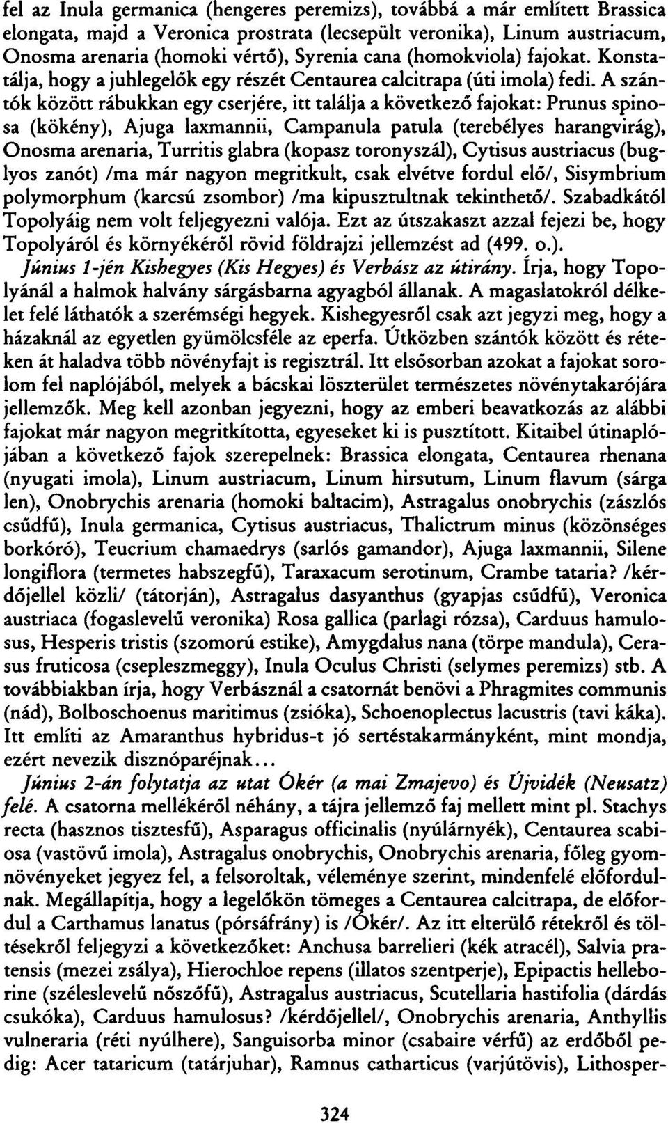 A szántók között rábukkan egy cserjére, itt találja a következő fajokat: Prunus spinosa (kökény), Ajuga laxmannii, Campanula patula (terebélyes harangvirág), Onosma arenaria, Turritis glabra (kopasz