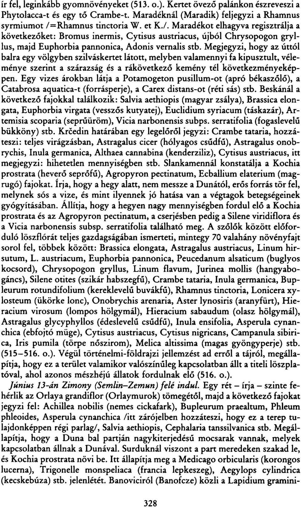 Megjegyzi, hogy az úttól balra egy völgyben szilváskertet látott, melyben valamennyi fa kipusztult, véleménye szerint a szárazság és a rákövetkező kemény tél következményeképpen.