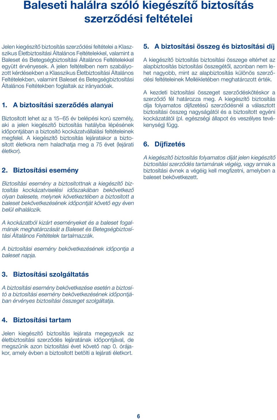 A jelen feltételben nem szabályozott kérdésekben a Klasszikus Életbiztosítási Általános Feltételekben, valamint Baleset és Betegségbiztosítási Általános Feltétekben foglaltak az irányadóak. 1.