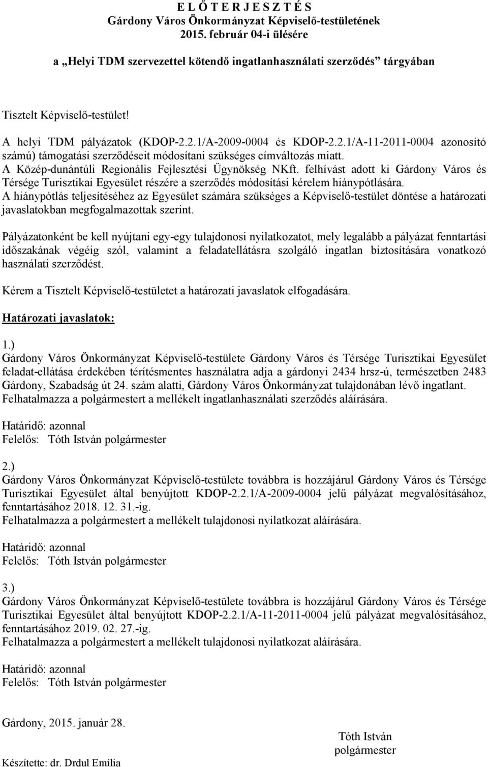 2.1/A-2009-0004 és KDOP-2.2.1/A-11-2011-0004 azonosító számú) támogatási szerzıdéseit módosítani szükséges címváltozás miatt. A Közép-dunántúli Regionális Fejlesztési Ügynökség NKft.