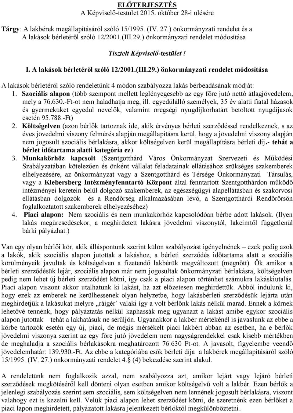 ) önkormányzati rendelet módosítása A lakások bérletéről szóló rendeletünk 4 módon szabályozza lakás bérbeadásának módját: 1.