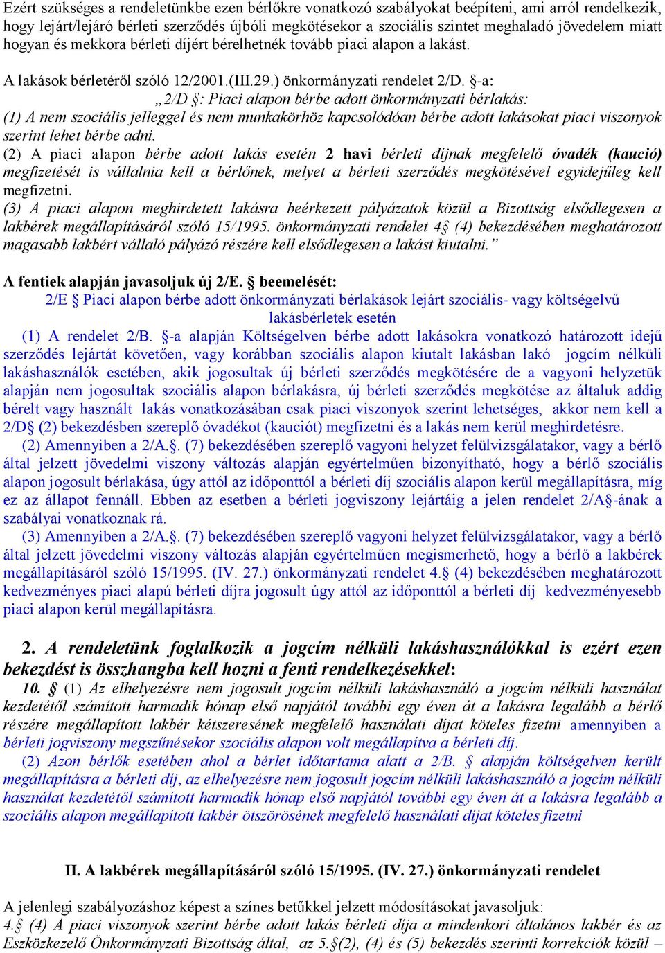 -a: 2/D : Piaci alapon bérbe adott önkormányzati bérlakás: (1) A nem szociális jelleggel és nem munkakörhöz kapcsolódóan bérbe adott lakásokat piaci viszonyok szerint lehet bérbe adni.