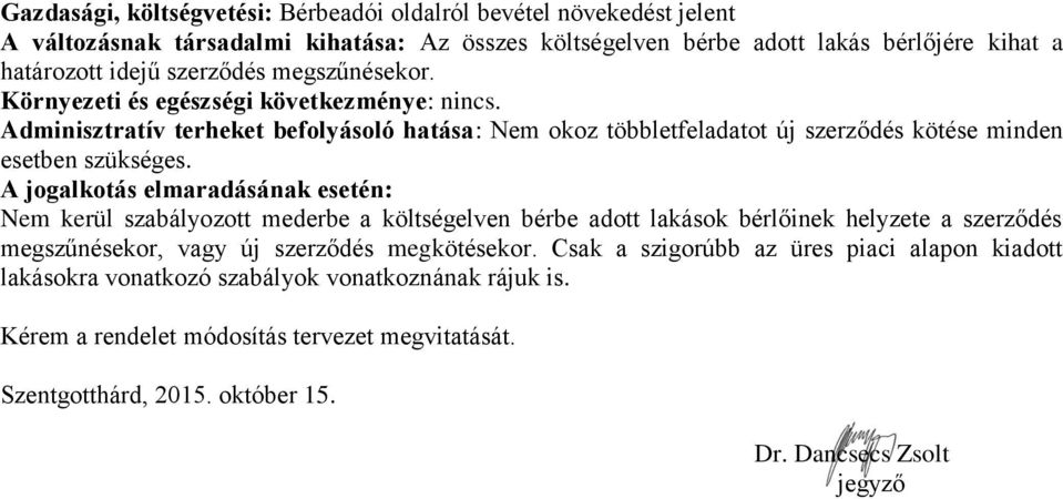 A jogalkotás elmaradásának esetén: Nem kerül szabályozott mederbe a költségelven bérbe adott lakások bérlőinek helyzete a szerződés megszűnésekor, vagy új szerződés megkötésekor.