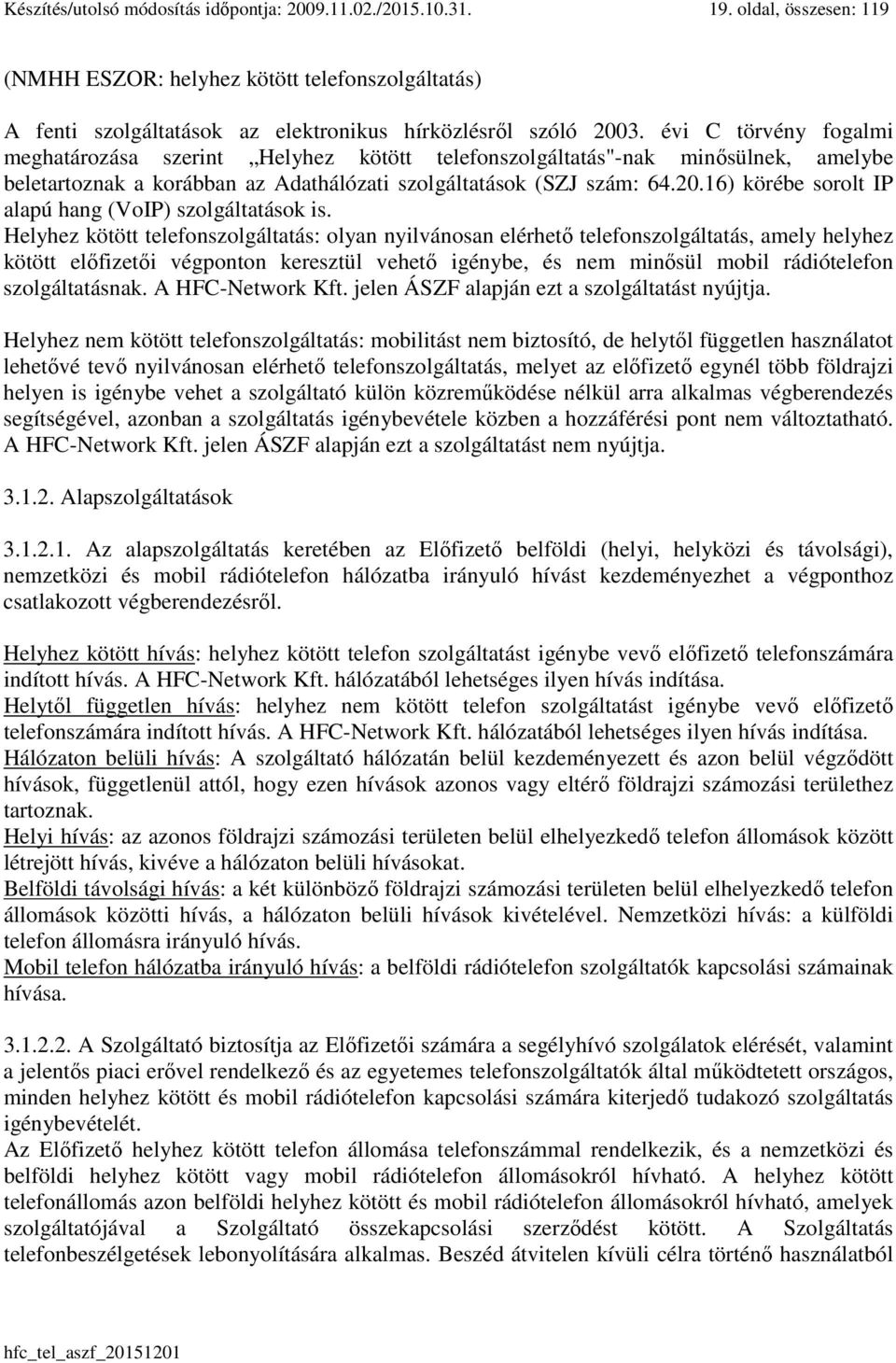 16) körébe sorolt IP alapú hang (VoIP) szolgáltatások is.