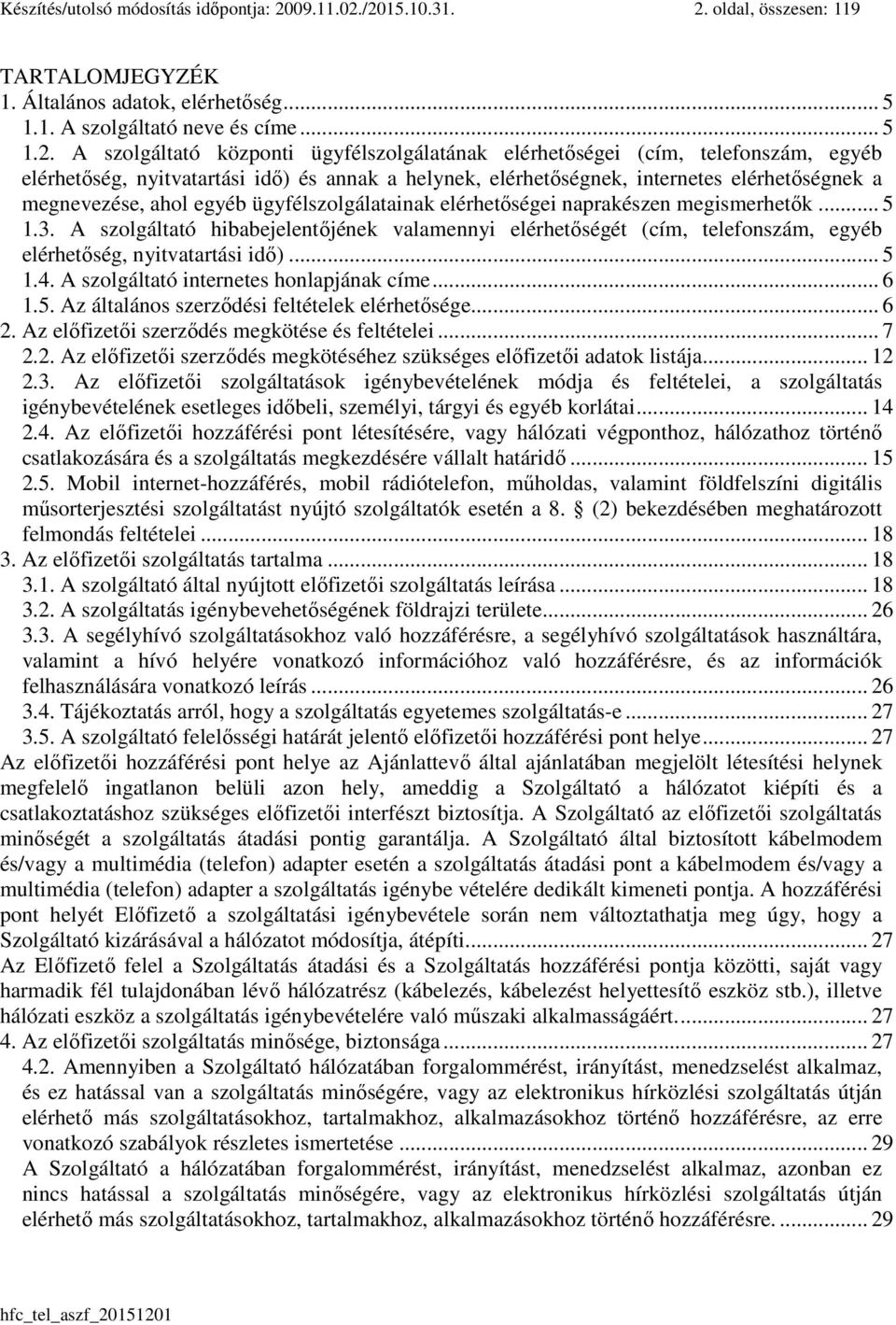 /2015.10.31. 2. oldal, összesen: 119 TARTALOMJEGYZÉK 1. Általános adatok, elérhetőség... 5 1.1. A szolgáltató neve és címe... 5 1.2. A szolgáltató központi ügyfélszolgálatának elérhetőségei (cím,