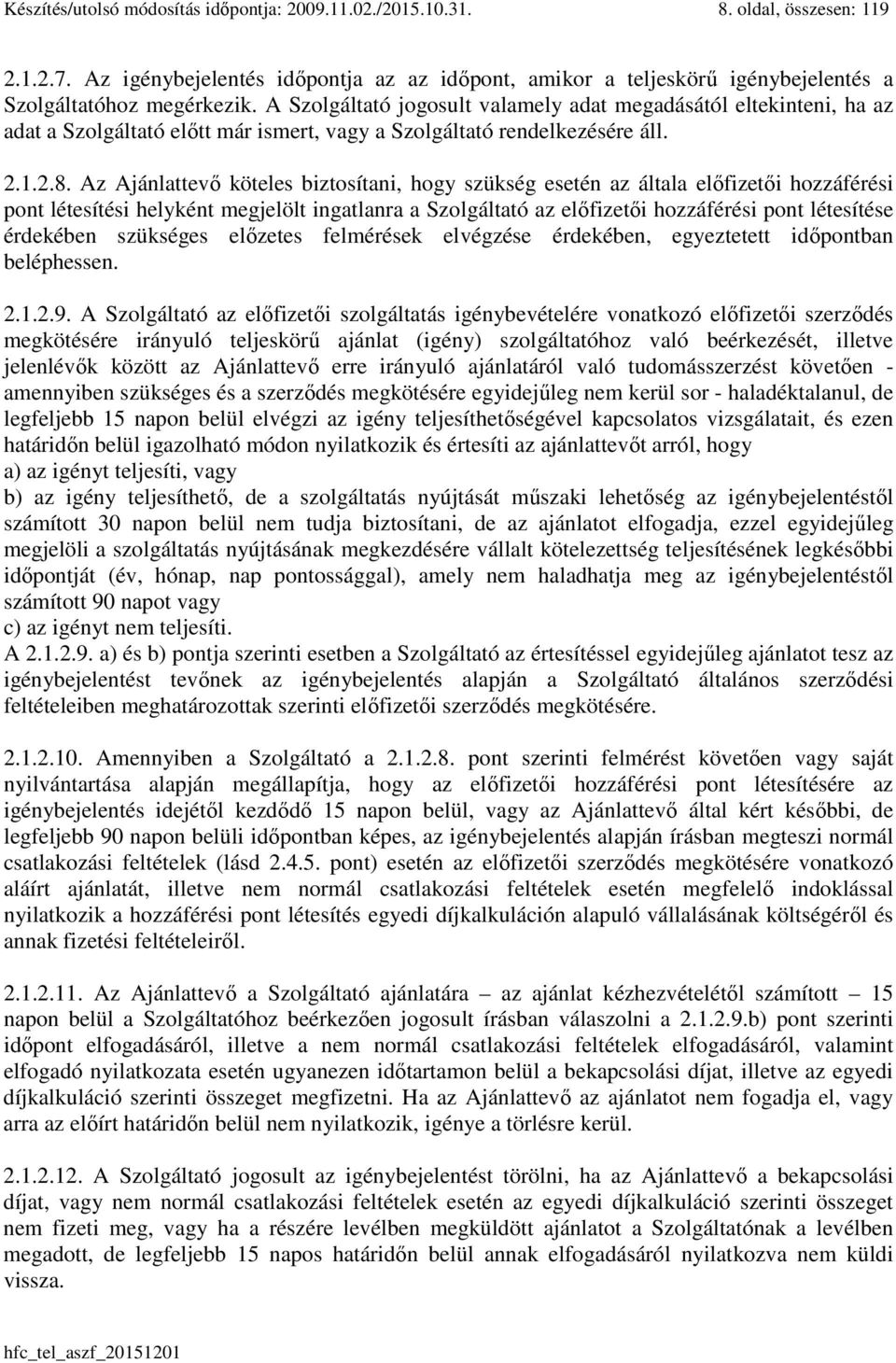 A Szolgáltató jogosult valamely adat megadásától eltekinteni, ha az adat a Szolgáltató előtt már ismert, vagy a Szolgáltató rendelkezésére áll. 2.1.2.8.