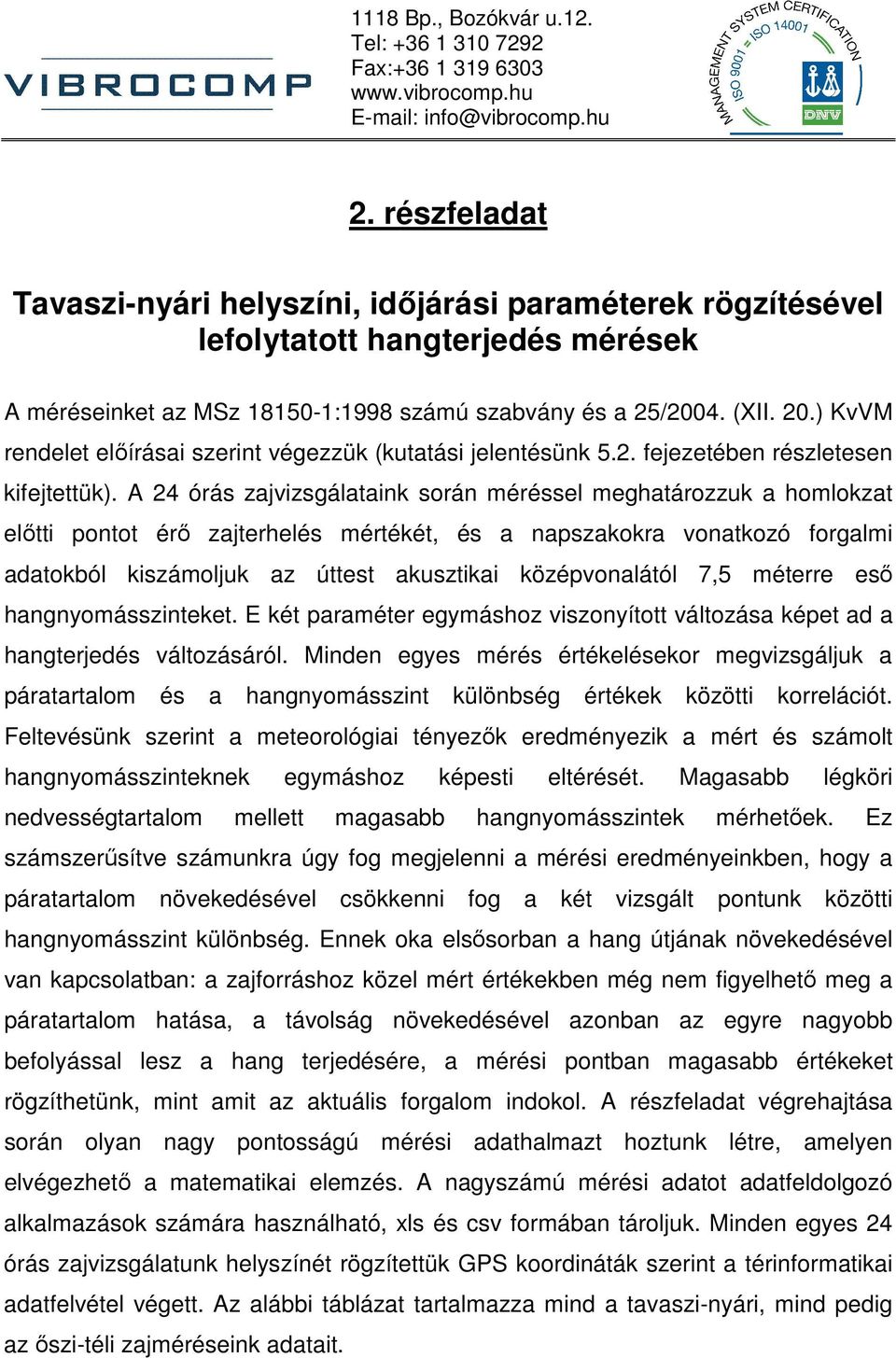 ) KvVM rendelet elıírásai szerint végezzük (kutatási jelentésünk 5.2. fejezetében részletesen kifejtettük).