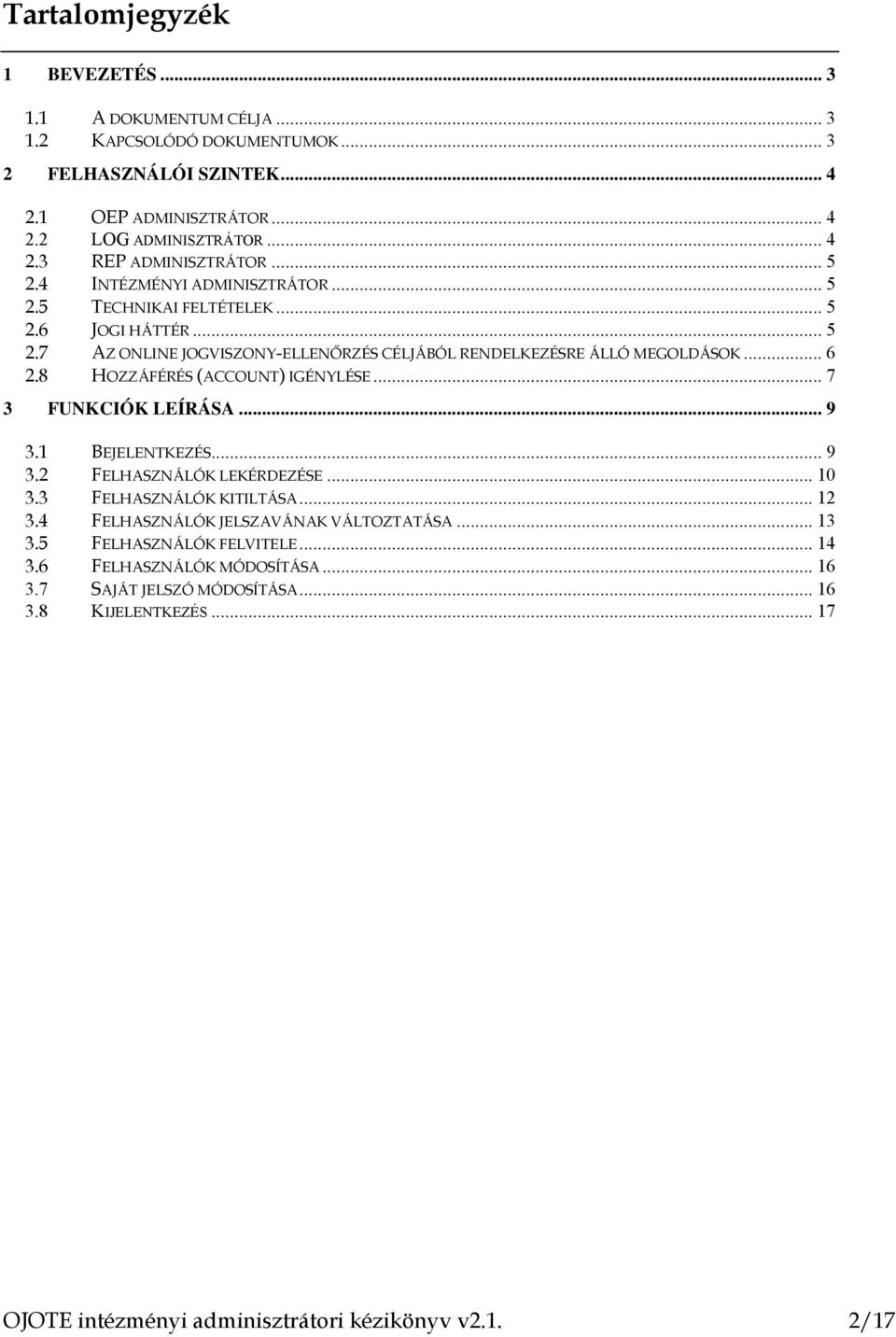 .. 6 2.8 HOZZÁFÉRÉS (ACCOUNT) IGÉNYLÉSE... 7 3 FUNKCIÓK LEÍRÁSA... 9 3.1 BEJELENTKEZÉS... 9 3.2 FELHASZNÁLÓK LEKÉRDEZÉSE... 10 3.3 FELHASZNÁLÓK KITILTÁSA... 12 3.