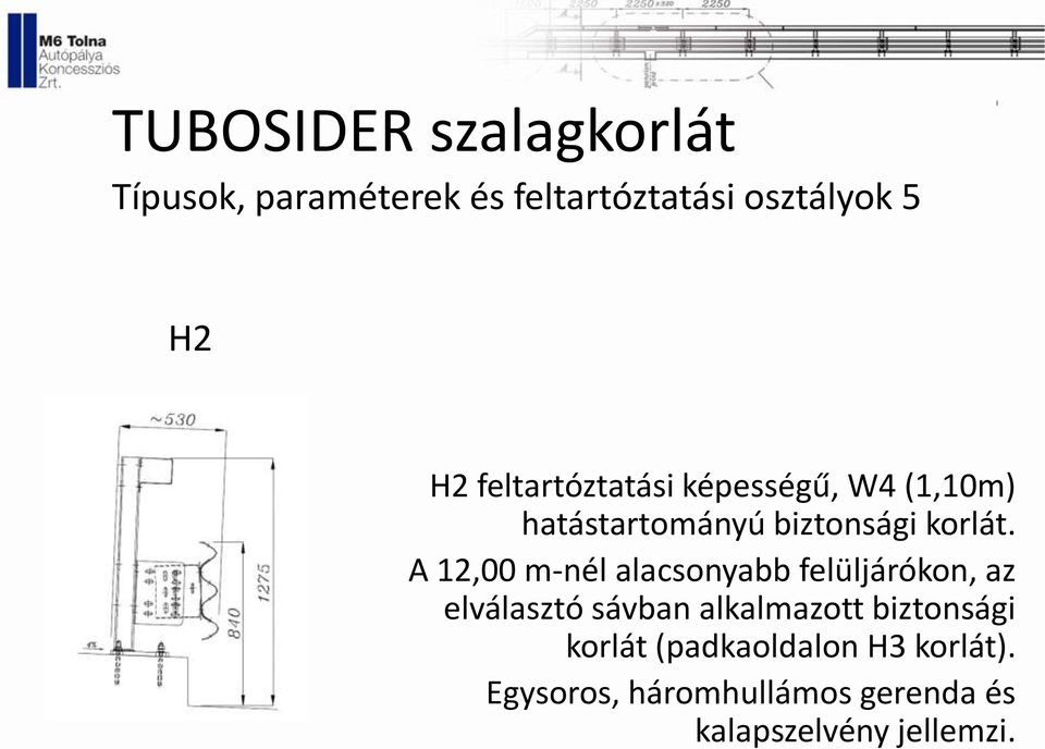 A 12,00 m-nél alacsonyabb felüljárókon, az elválasztó sávban alkalmazott