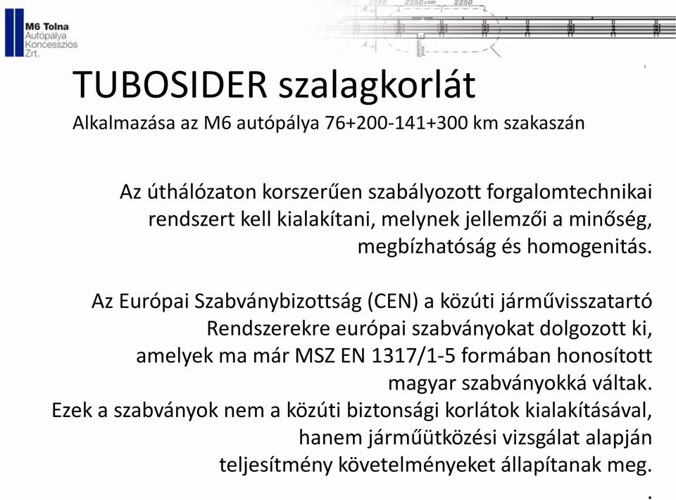 Az Európai Szabványbizottság (CEN) a közúti járművisszatartó Rendszerekre európai szabványokat dolgozott ki, amelyek ma már MSZ EN